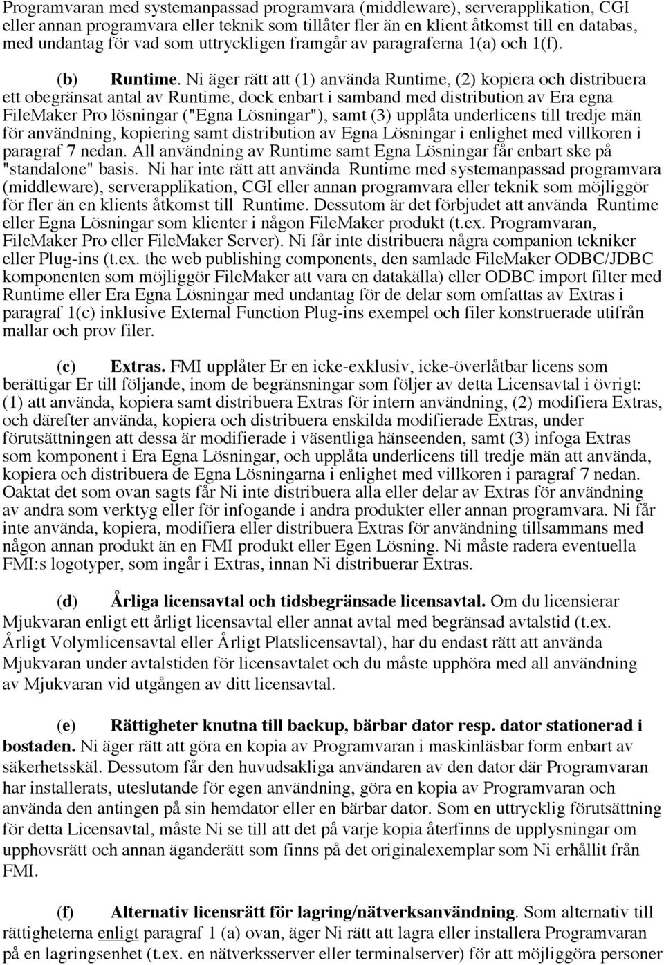 Ni äger rätt att (1) använda Runtime, (2) kopiera och distribuera ett obegränsat antal av Runtime, dock enbart i samband med distribution av Era egna FileMaker Pro lösningar ("Egna Lösningar"), samt
