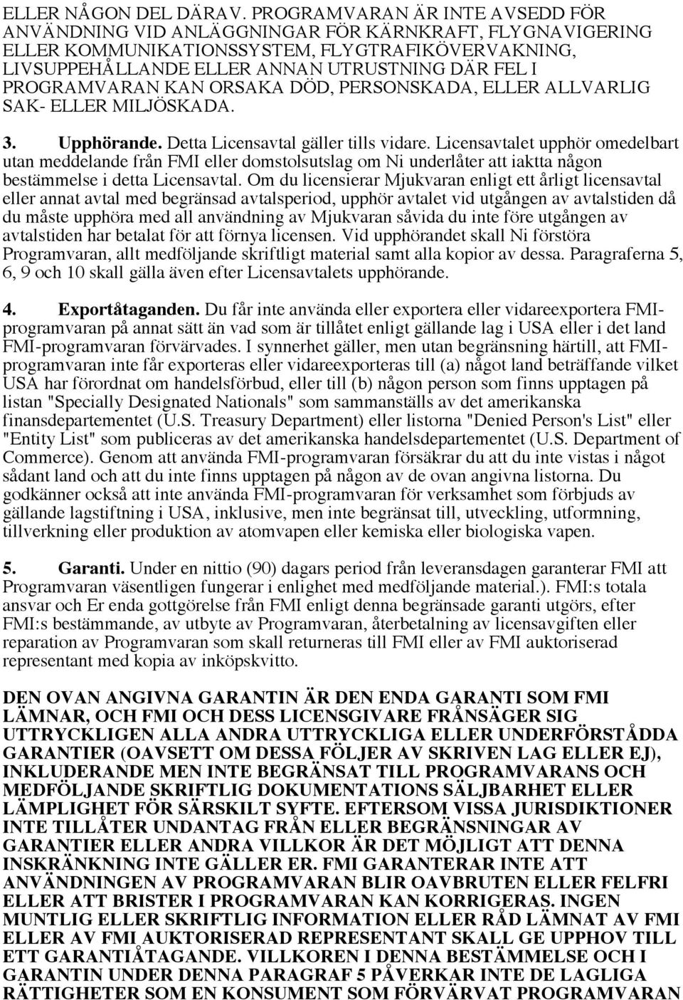 PROGRAMVARAN KAN ORSAKA DÖD, PERSONSKADA, ELLER ALLVARLIG SAK- ELLER MILJÖSKADA. 3. Upphörande. Detta Licensavtal gäller tills vidare.