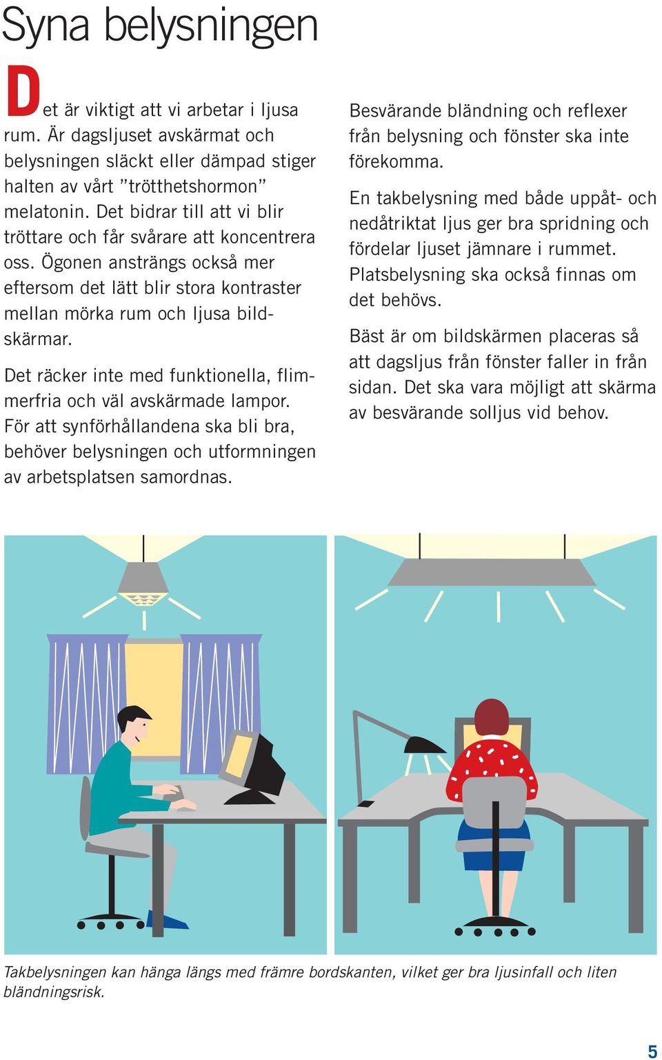 Det räcker inte med funktionella, flimmerfria och väl avskärmade lampor. För att synförhållandena ska bli bra, behöver belysningen och utformningen av arbetsplatsen samordnas.