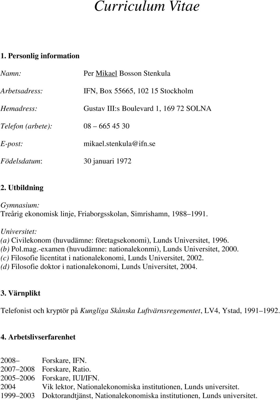 stenkula@ifn.se Födelsdatum: 30 januari 1972 2. Utbildning Gymnasium: Treårig ekonomisk linje, Friaborgsskolan, Simrishamn, 1988 1991.