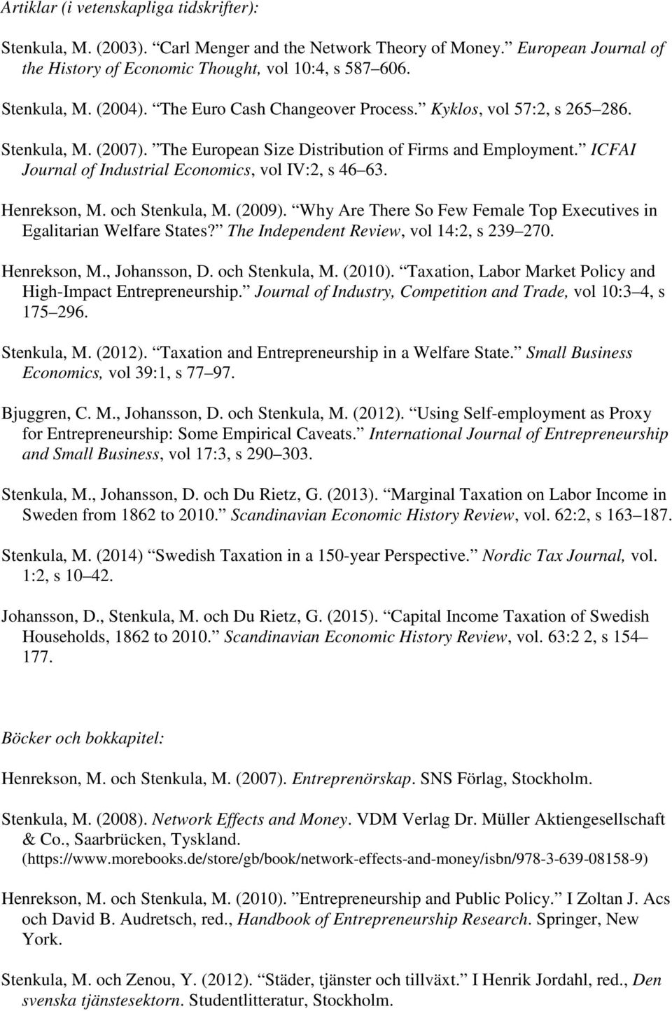 Henrekson, M. och Stenkula, M. (2009). Why Are There So Few Female Top Executives in Egalitarian Welfare States? The Independent Review, vol 14:2, s 239 270. Henrekson, M., Johansson, D.