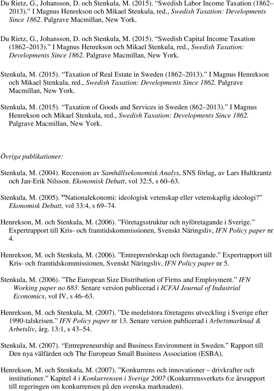 , Swedish Taxation: Developments Since 1862. Palgrave Macmillan, New York. Stenkula, M. (2015). Taxation of Real Estate in Sweden (1862 2013). I Magnus Henrekson och Mikael Stenkula, red.