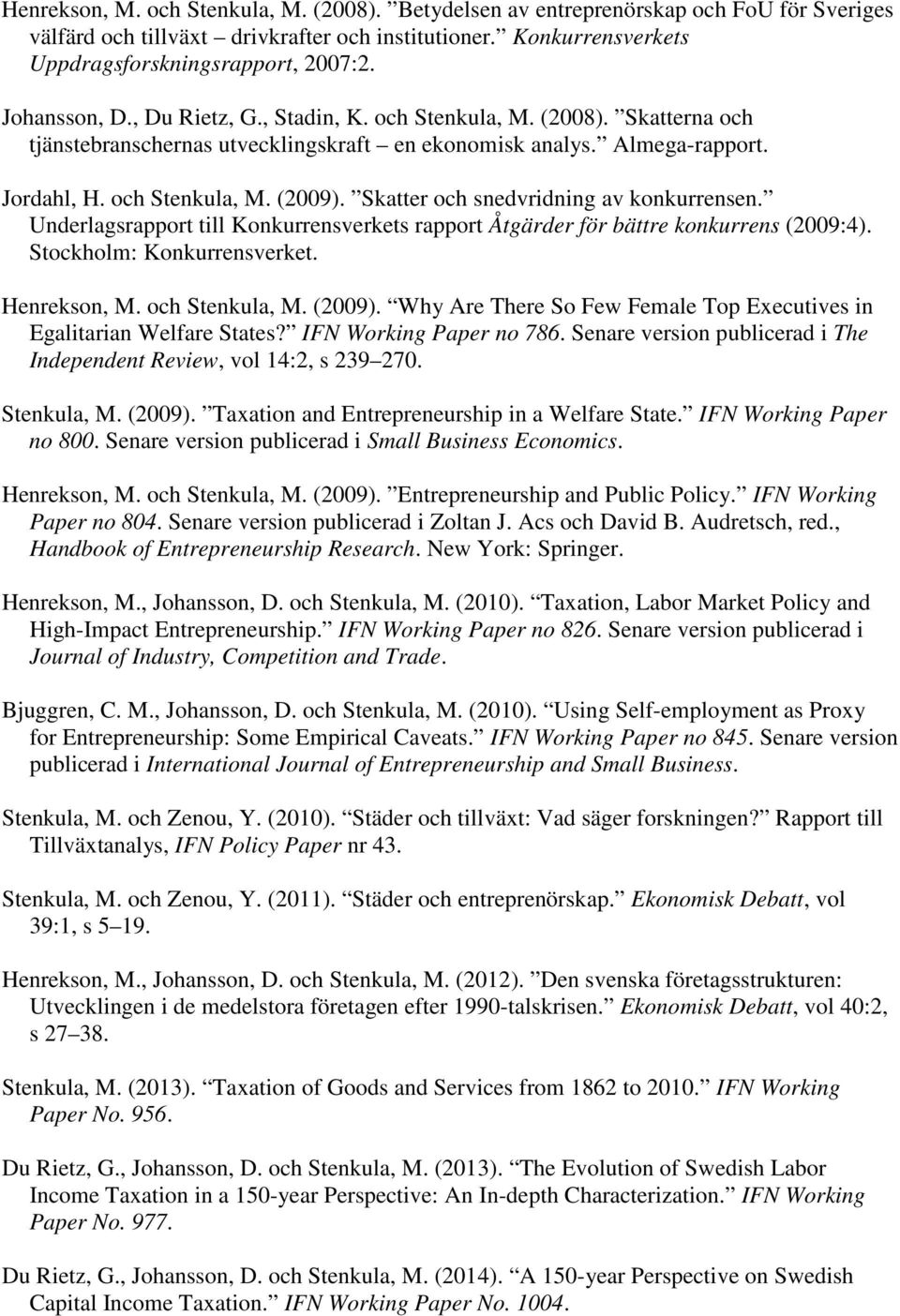Skatter och snedvridning av konkurrensen. Underlagsrapport till Konkurrensverkets rapport Åtgärder för bättre konkurrens (2009:4). Stockholm: Konkurrensverket. Henrekson, M. och Stenkula, M. (2009).