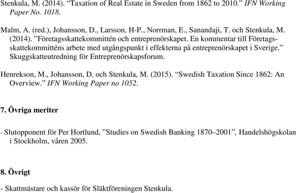 En kommentar till Företagsskattekommitténs arbete med utgångspunkt i effekterna på entreprenörskapet i Sverige. Skuggskatteutredning för Entreprenörskapsforum. Henrekson, M.