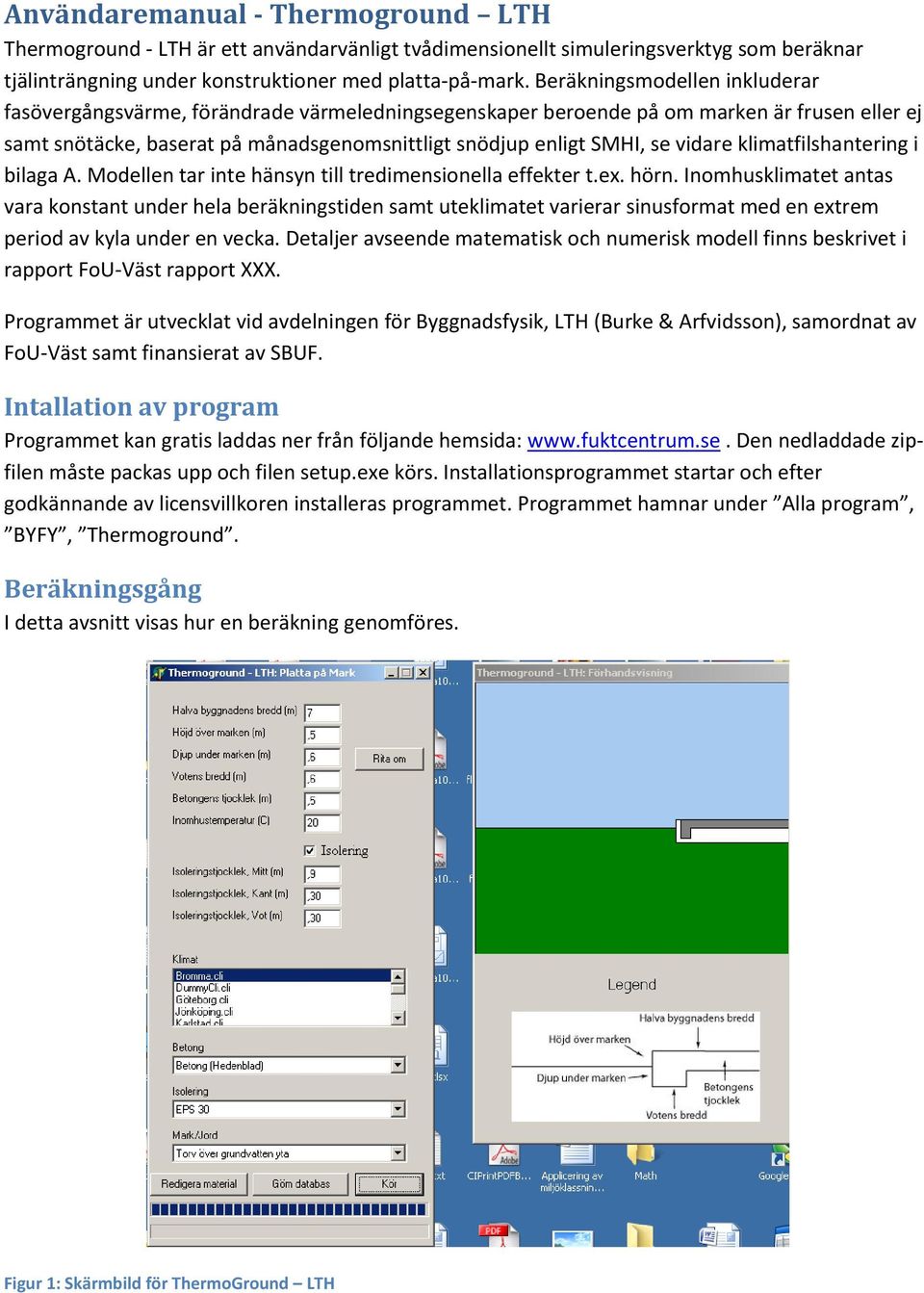 vidare klimatfilshantering i bilaga A. Modellen tar inte hänsyn till tredimensionella effekter t.ex. hörn.