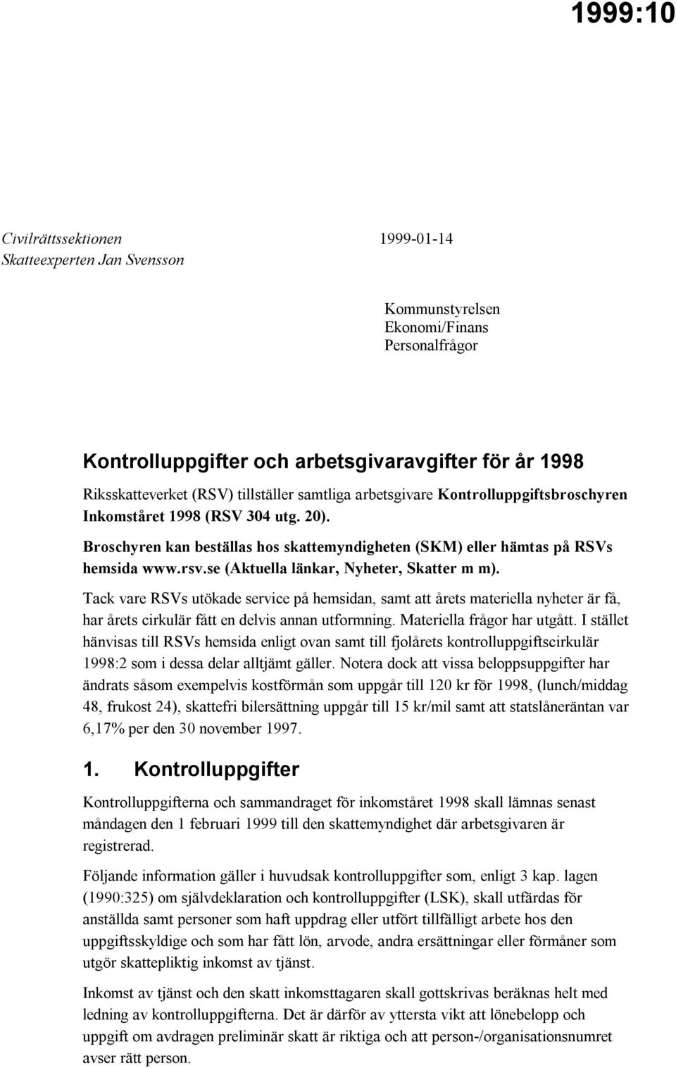 se (Aktuella länkar, Nyheter, Skatter m m). Tack vare RSVs utökade service på hemsidan, samt att årets materiella nyheter är få, har årets cirkulär fått en delvis annan utformning.