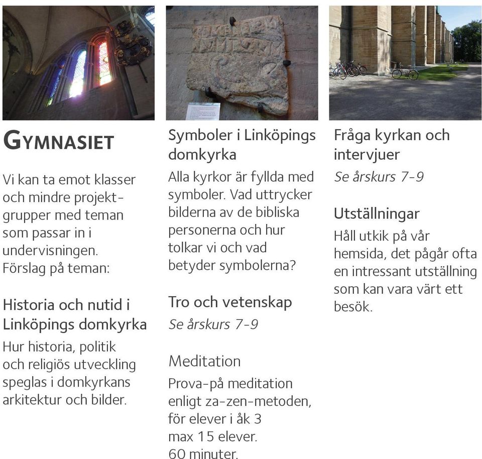 Symboler i Linköpings domkyrka Alla kyrkor är fyllda med symboler. Vad uttrycker bilderna av de bibliska personerna och hur tolkar vi och vad betyder symbolerna?