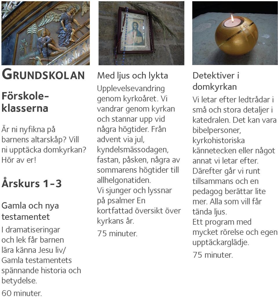 Med ljus och lykta Upplevelsevandring genom kyrkoåret. Vi vandrar genom kyrkan och stannar upp vid några högtider.