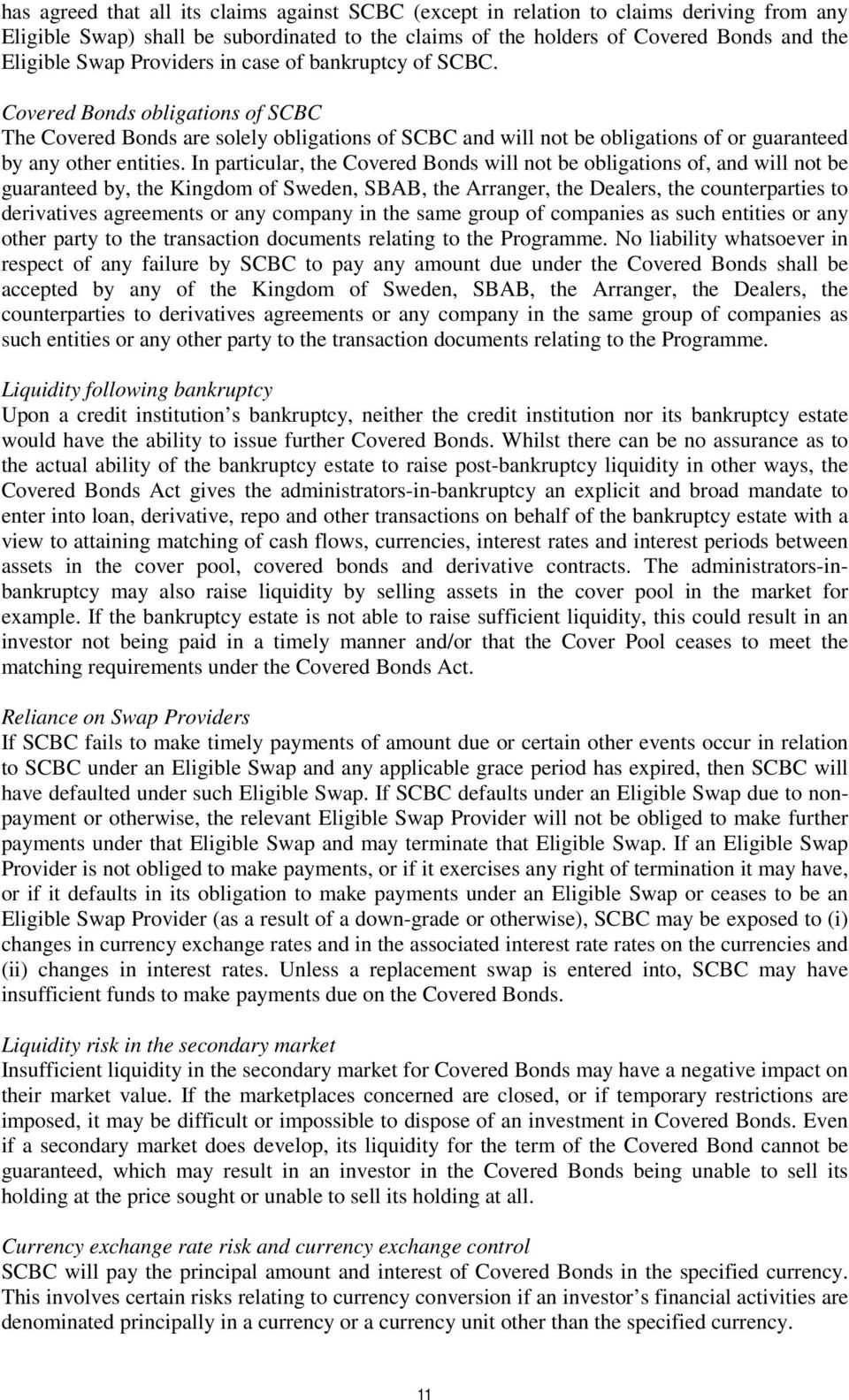 In particular, the Covered Bonds will not be obligations of, and will not be guaranteed by, the Kingdom of Sweden, SBAB, the Arranger, the Dealers, the counterparties to derivatives agreements or any