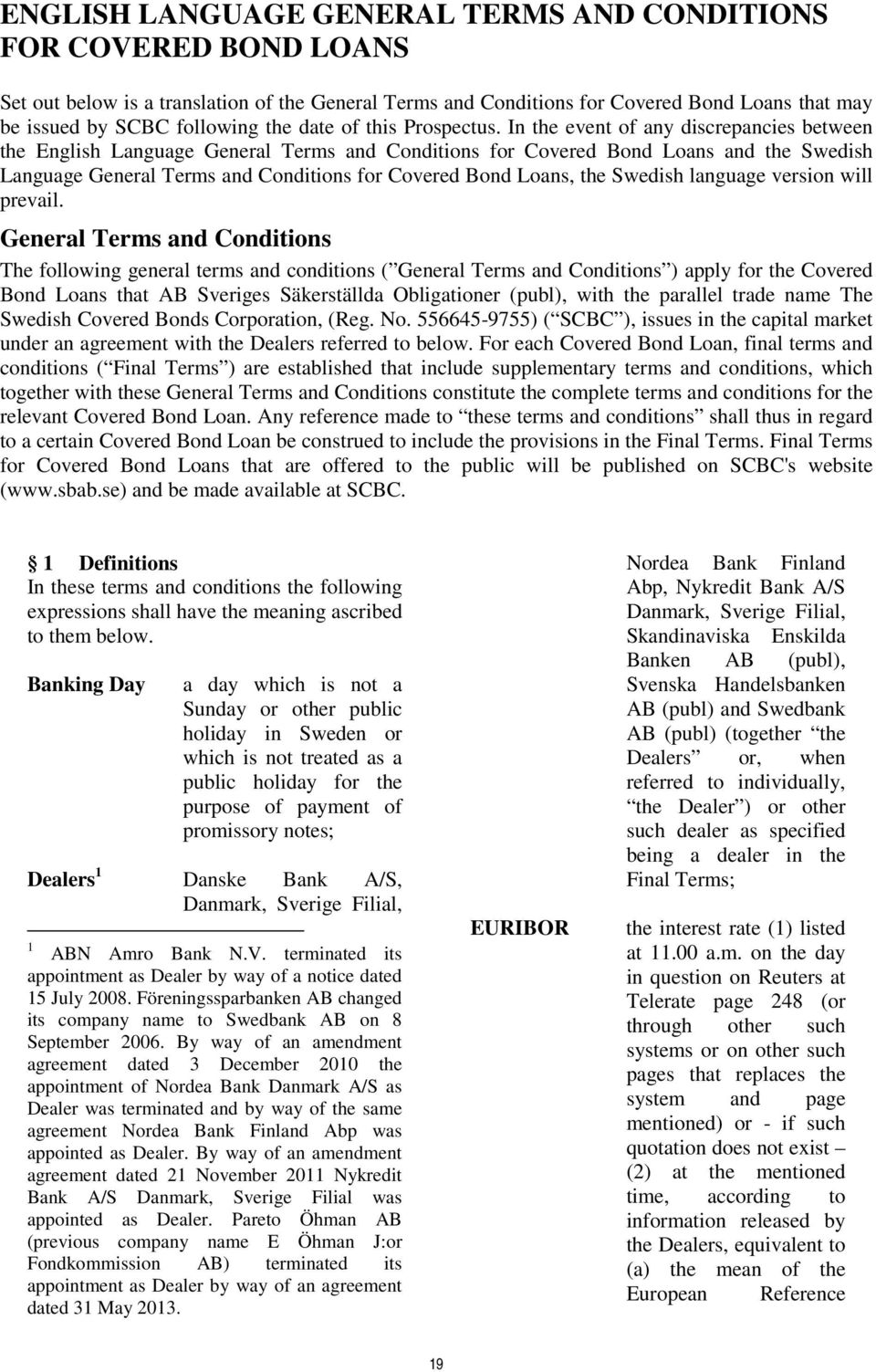 In the event of any discrepancies between the English Language General Terms and Conditions for Covered Bond Loans and the Swedish Language General Terms and Conditions for Covered Bond Loans, the
