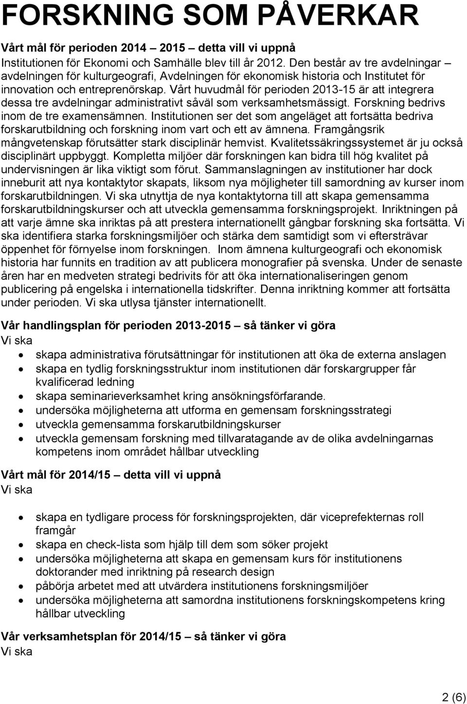 Vårt huvudmål för perioden 2013-15 är att integrera dessa tre avdelningar administrativt såväl som verksamhetsmässigt. Forskning bedrivs inom de tre examensämnen.
