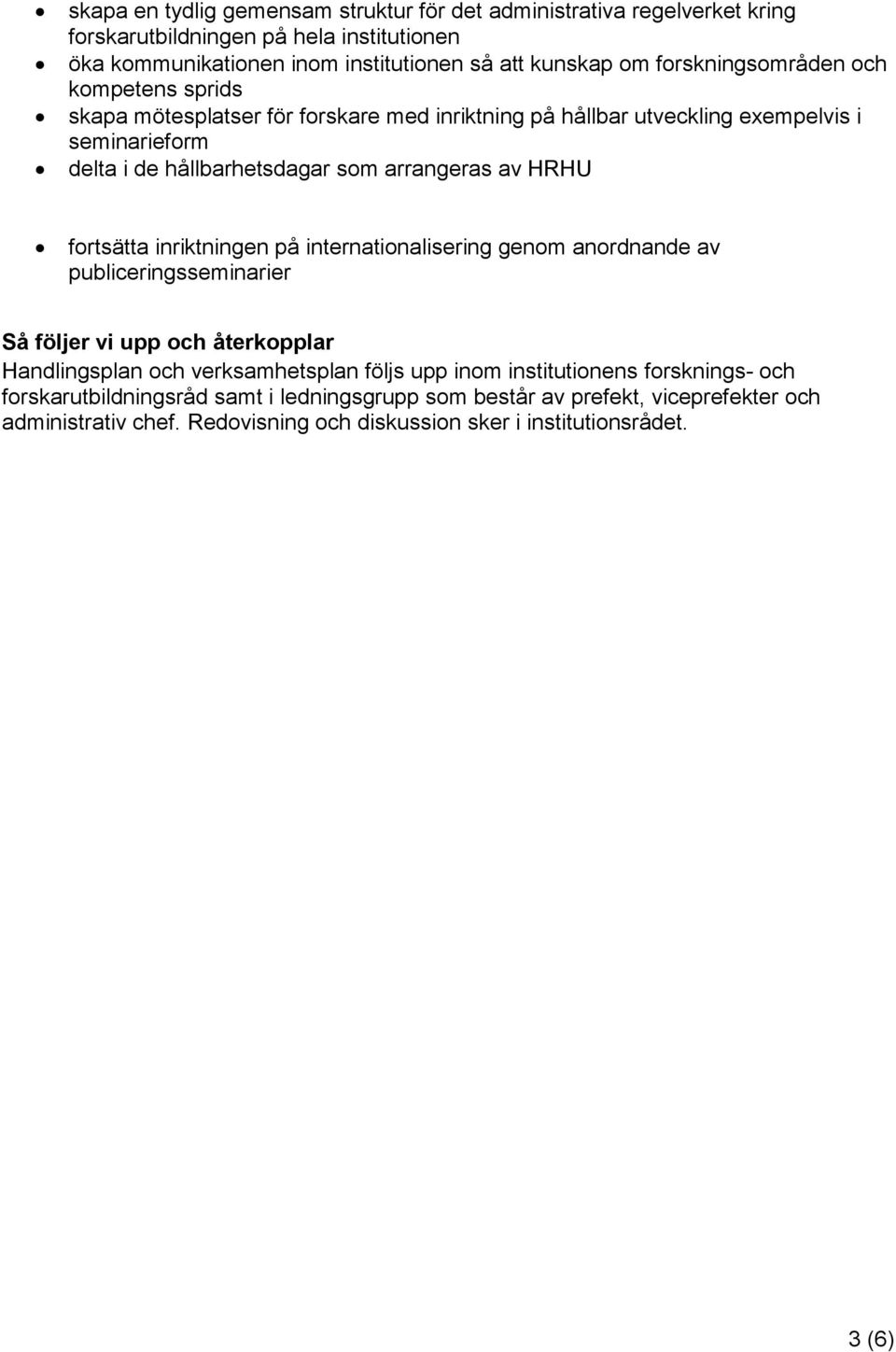 arrangeras av HRHU fortsätta inriktningen på internationalisering genom anordnande av publiceringsseminarier Handlingsplan och verksamhetsplan följs upp inom institutionens