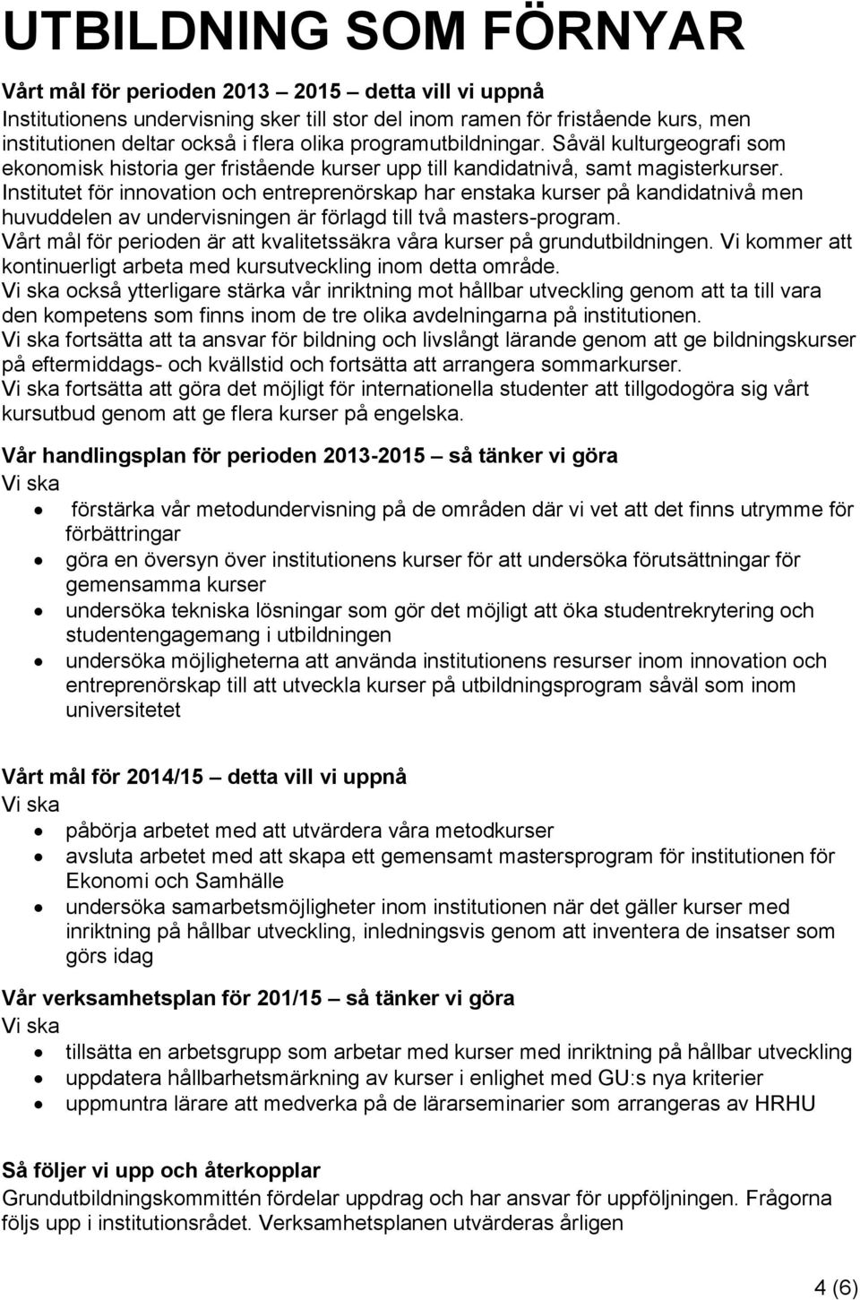 Institutet för innovation och entreprenörskap har enstaka kurser på kandidatnivå men huvuddelen av undervisningen är förlagd till två masters-program.