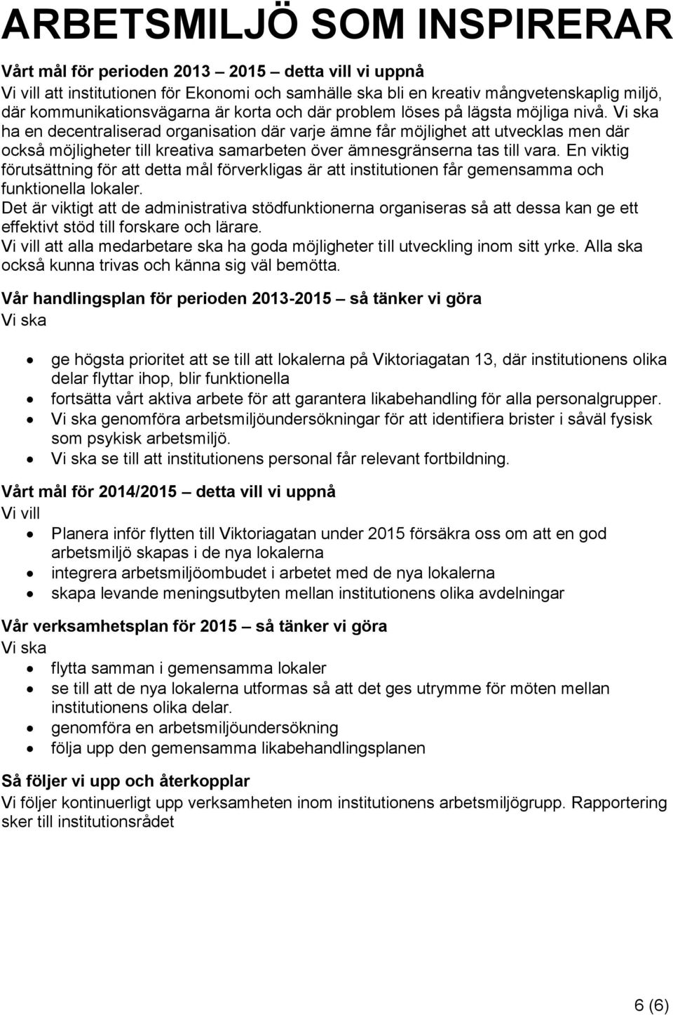 ha en decentraliserad organisation där varje ämne får möjlighet att utvecklas men där också möjligheter till kreativa samarbeten över ämnesgränserna tas till vara.