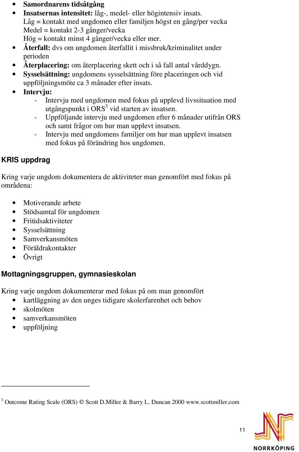 Återfall: dvs om ungdomen återfallit i missbruk/kriminalitet under perioden Återplacering: om återplacering skett och i så fall antal vårddygn.