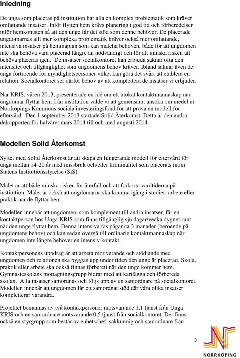 De placerade ungdomarnas allt mer komplexa problematik kräver också mer omfattande, intensiva insatser på hemmaplan som kan matcha behoven, både för att ungdomen inte ska behöva vara placerad längre