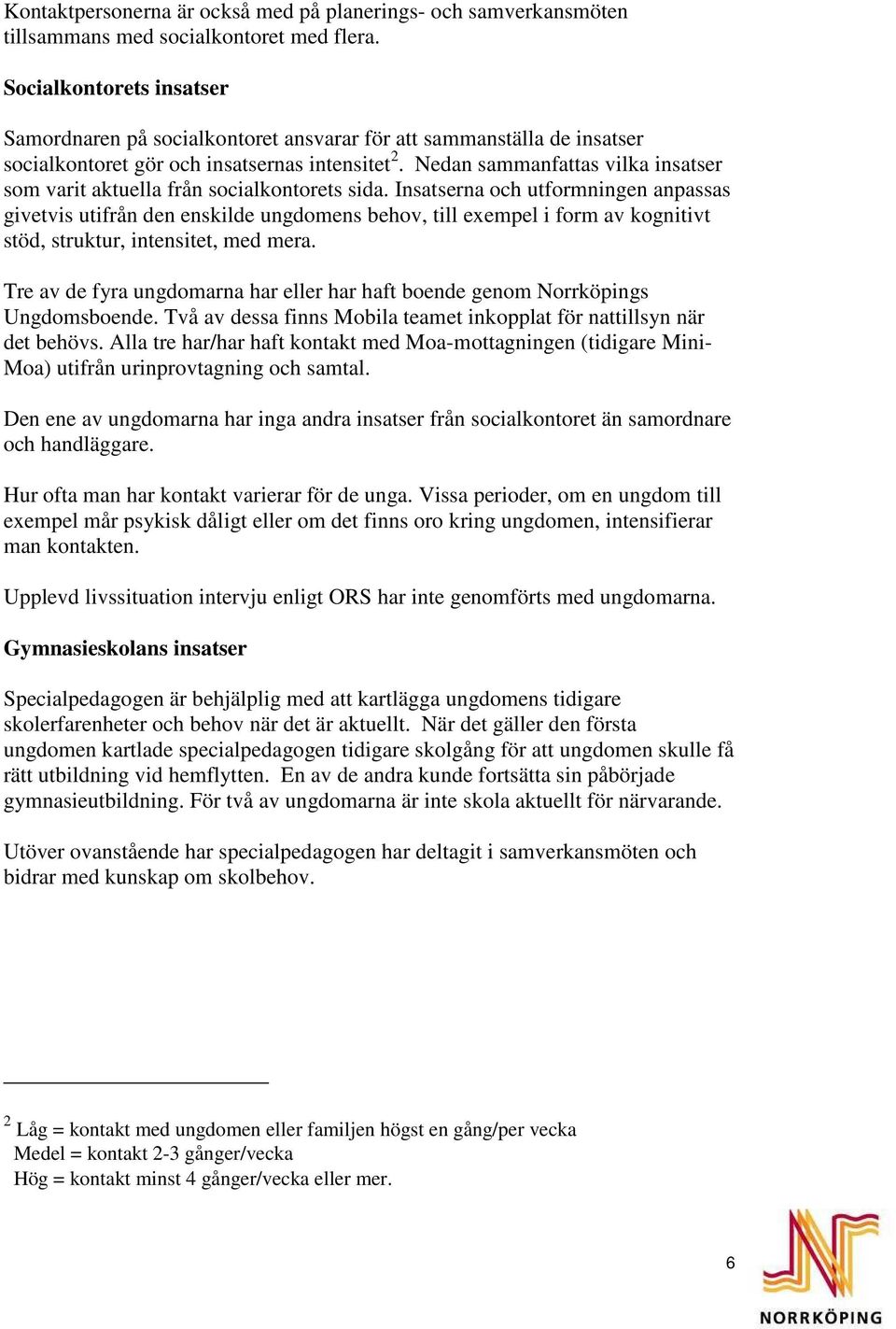 Nedan sammanfattas vilka insatser som varit aktuella från socialkontorets sida.