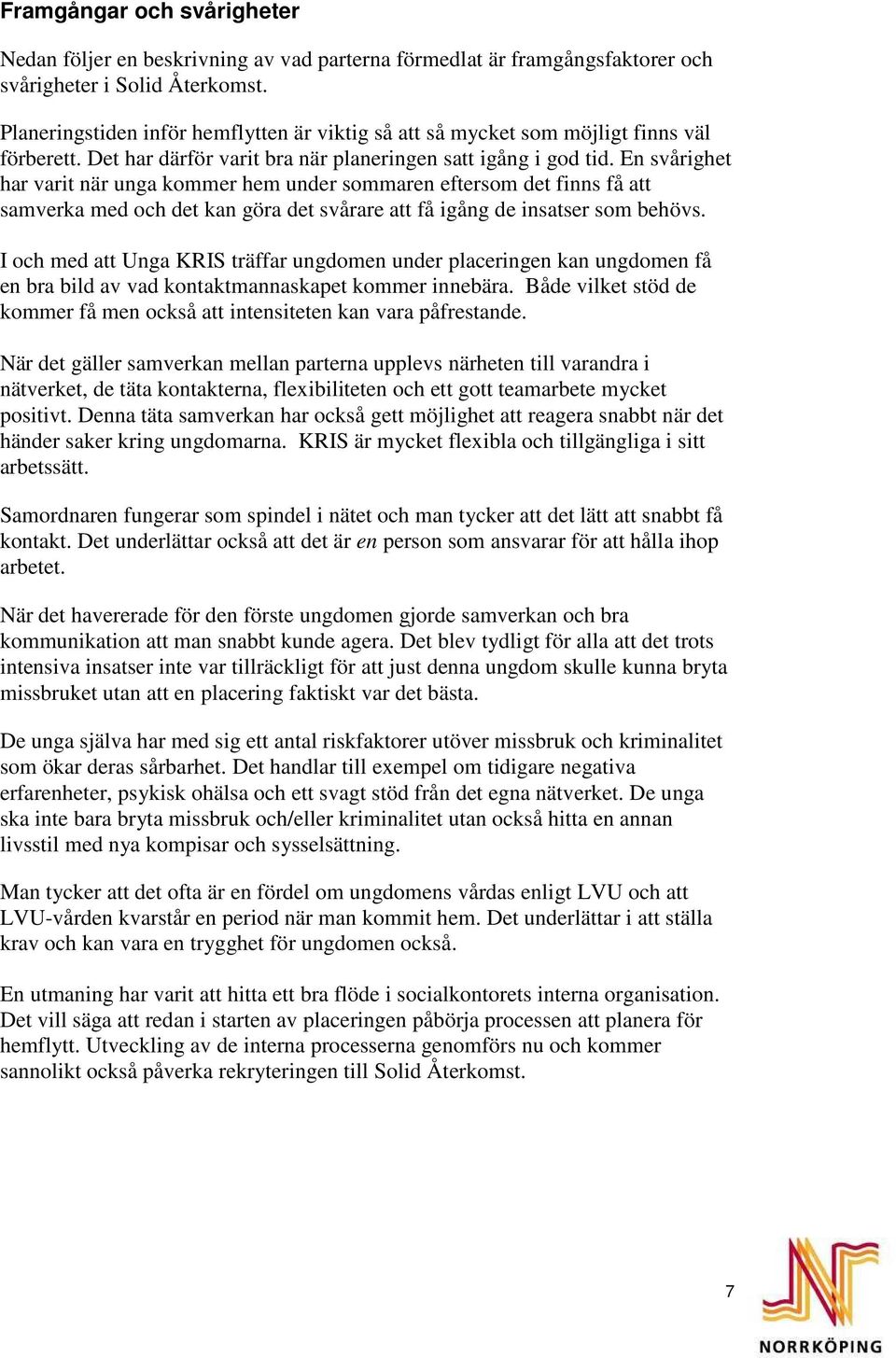 En svårighet har varit när unga kommer hem under sommaren eftersom det finns få att samverka med och det kan göra det svårare att få igång de insatser som behövs.