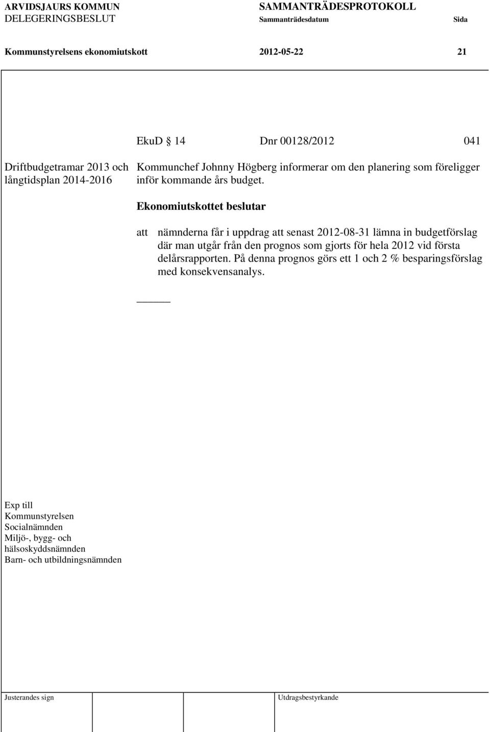 Ekonomiutskottet beslutar att nämnderna får i uppdrag att senast 2012-08-31 lämna in budgetförslag där man utgår från den prognos som gjorts för hela 2012 vid första