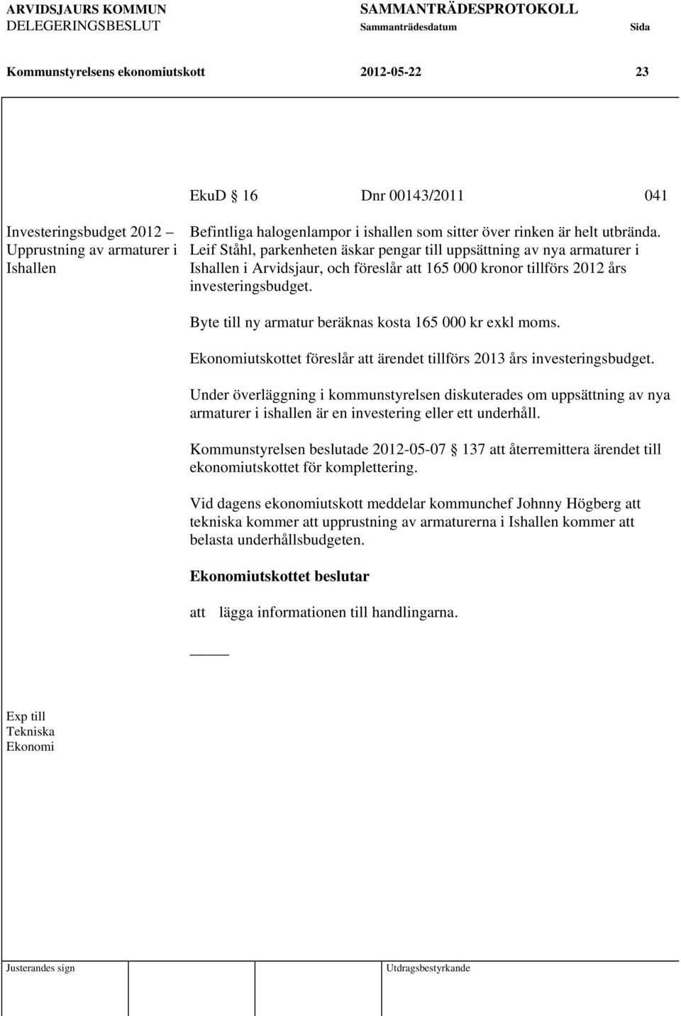 Leif Ståhl, parkenheten äskar pengar till uppsättning av nya armaturer i Ishallen i Arvidsjaur, och föreslår att 165 000 kronor tillförs 2012 års investeringsbudget.