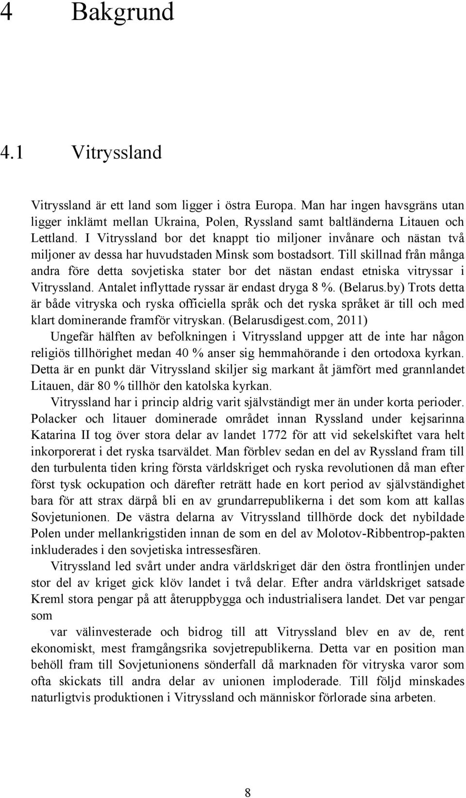 Till skillnad från många andra före detta sovjetiska stater bor det nästan endast etniska vitryssar i Vitryssland. Antalet inflyttade ryssar är endast dryga 8 %. (Belarus.