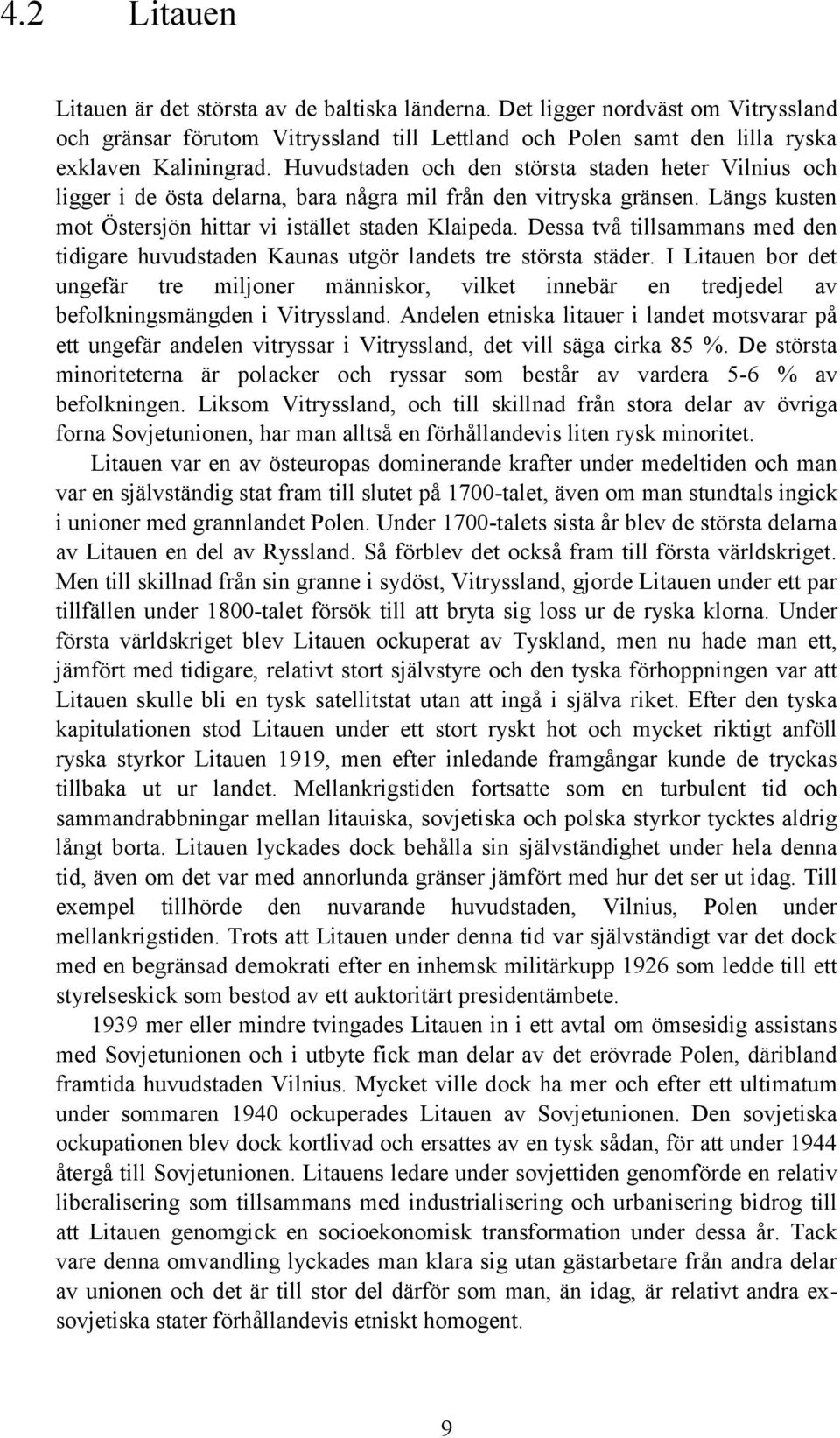 Dessa två tillsammans med den tidigare huvudstaden Kaunas utgör landets tre största städer.