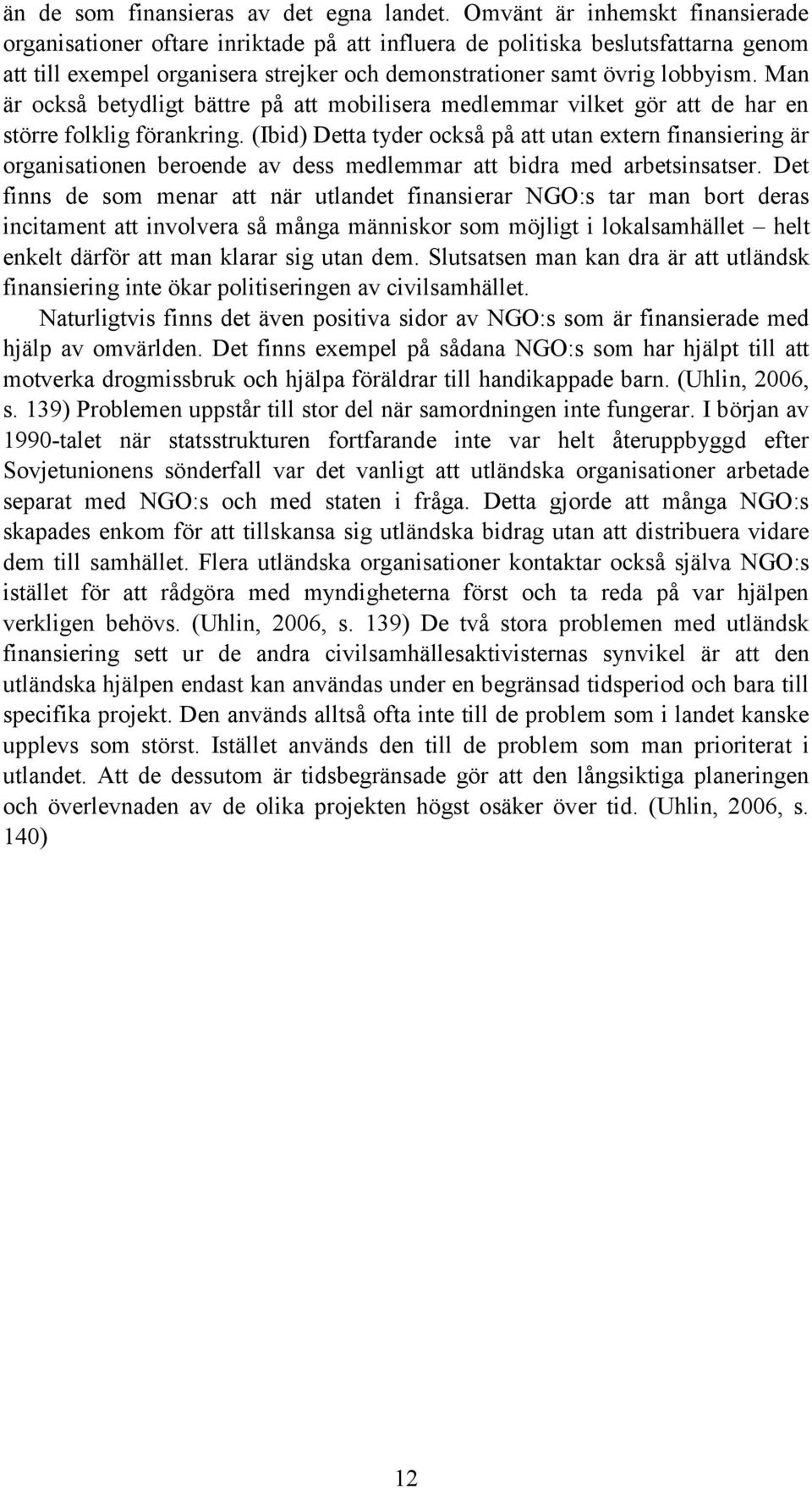 Man är också betydligt bättre på att mobilisera medlemmar vilket gör att de har en större folklig förankring.