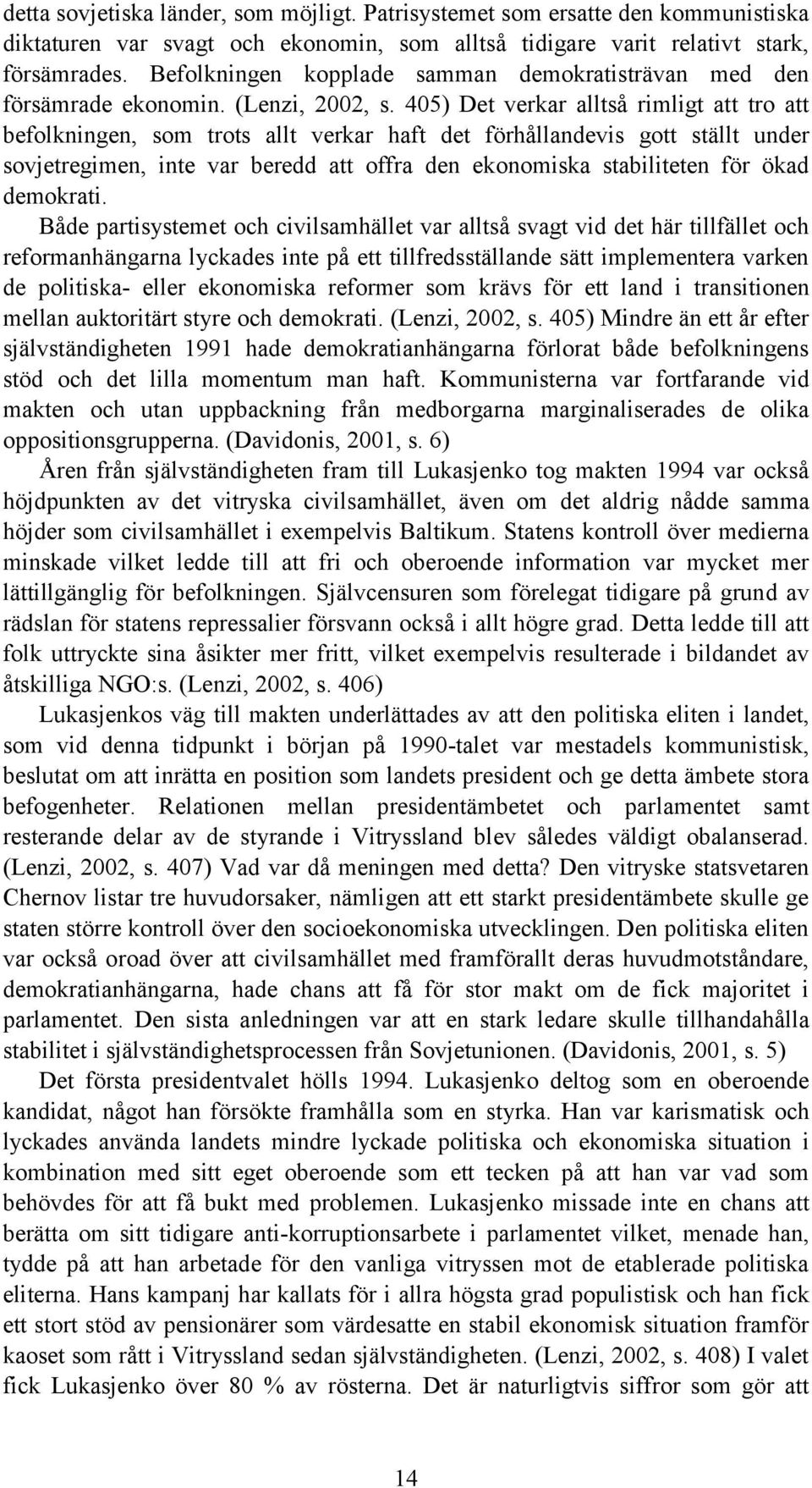 405) Det verkar alltså rimligt att tro att befolkningen, som trots allt verkar haft det förhållandevis gott ställt under sovjetregimen, inte var beredd att offra den ekonomiska stabiliteten för ökad