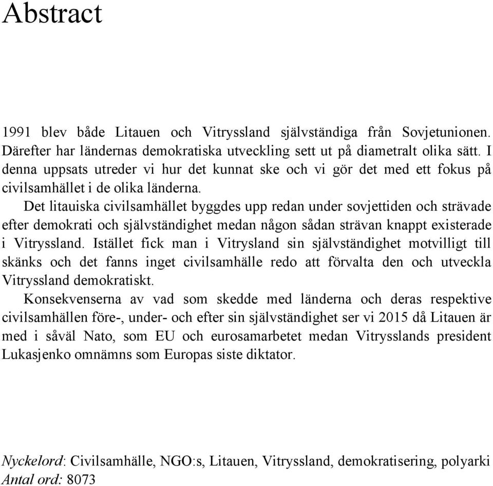 Det litauiska civilsamhället byggdes upp redan under sovjettiden och strävade efter demokrati och självständighet medan någon sådan strävan knappt existerade i Vitryssland.