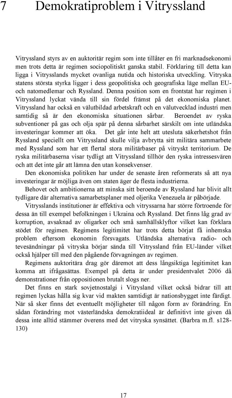 Vitryska statens största styrka ligger i dess geopolitiska och geografiska läge mellan EUoch natomedlemar och Ryssland.