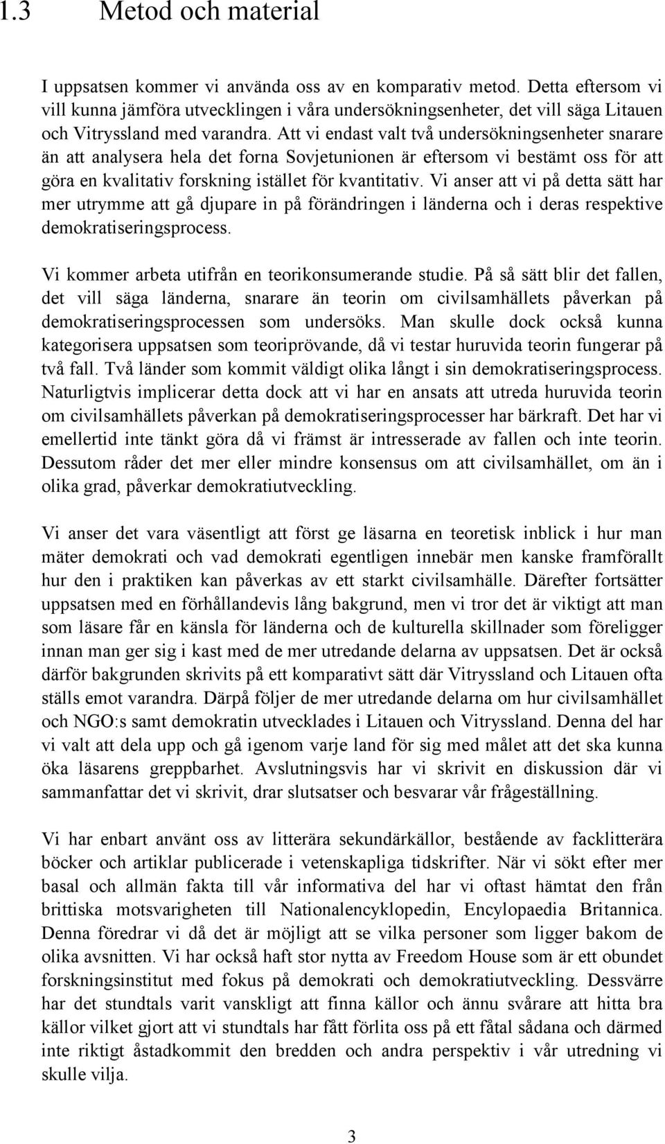 Att vi endast valt två undersökningsenheter snarare än att analysera hela det forna Sovjetunionen är eftersom vi bestämt oss för att göra en kvalitativ forskning istället för kvantitativ.