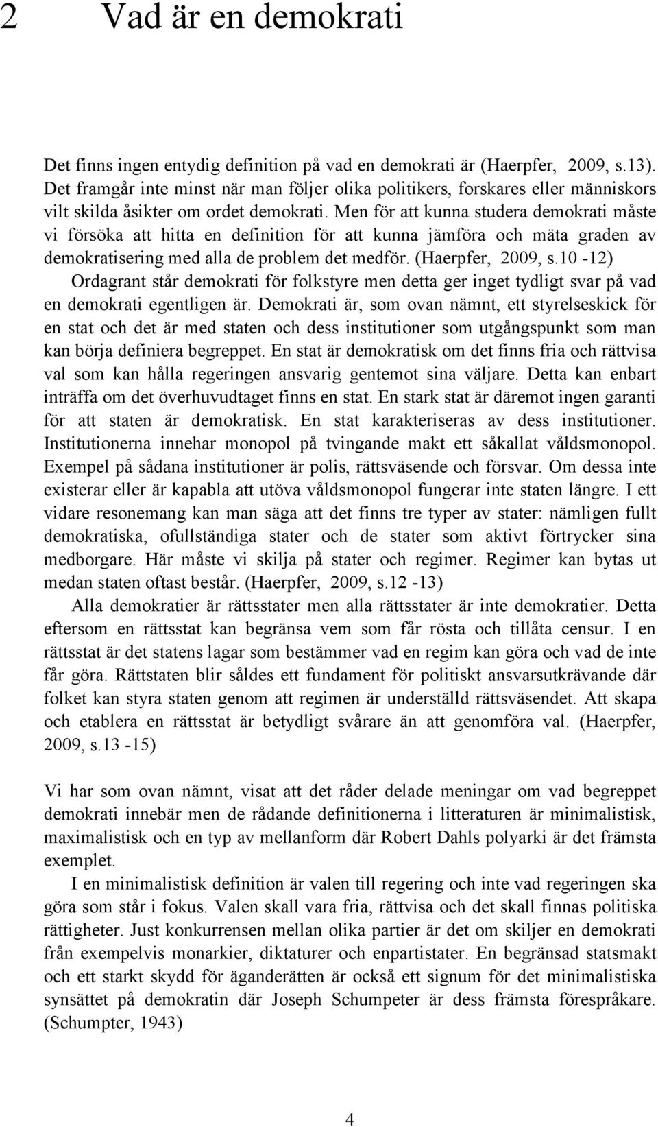 Men för att kunna studera demokrati måste vi försöka att hitta en definition för att kunna jämföra och mäta graden av demokratisering med alla de problem det medför. (Haerpfer, 2009, s.