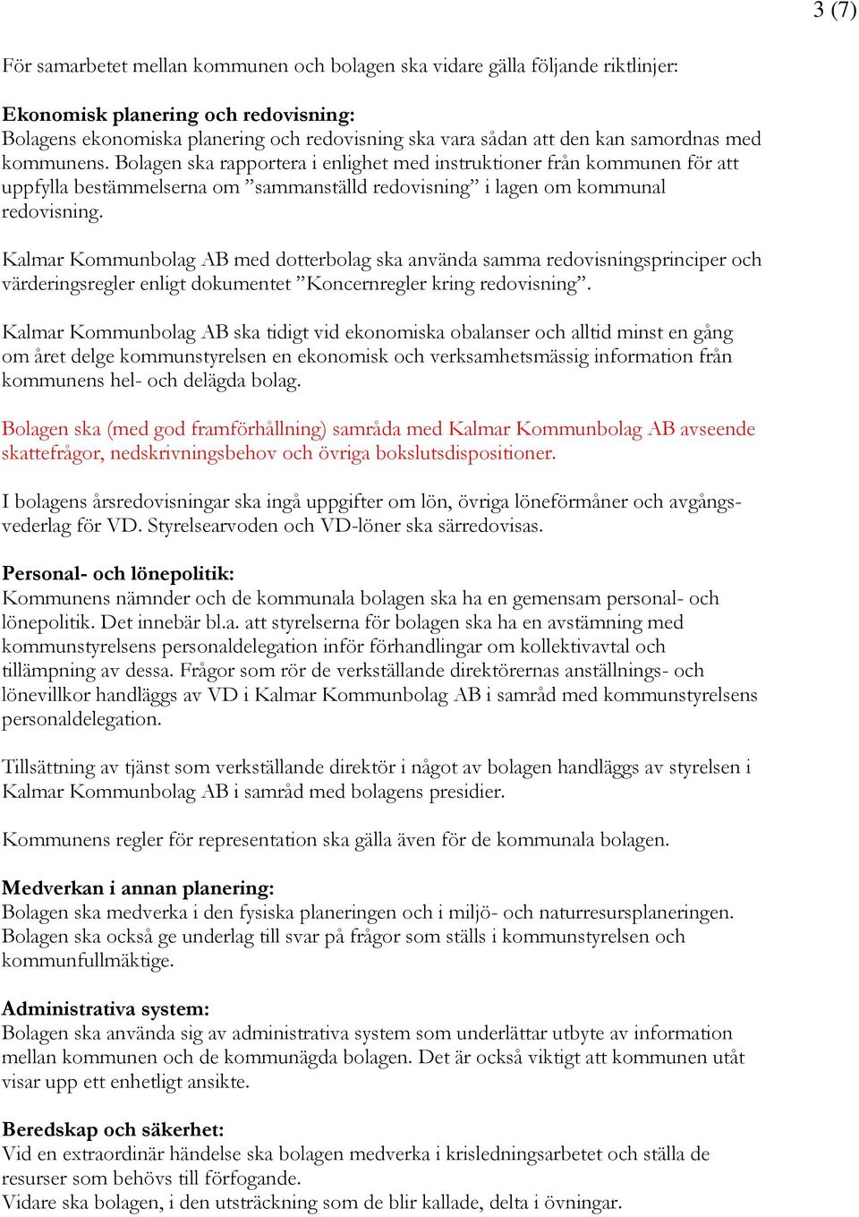 Kalmar Kommunbolag AB med dotterbolag ska använda samma redovisningsprinciper och värderingsregler enligt dokumentet Koncernregler kring redovisning.