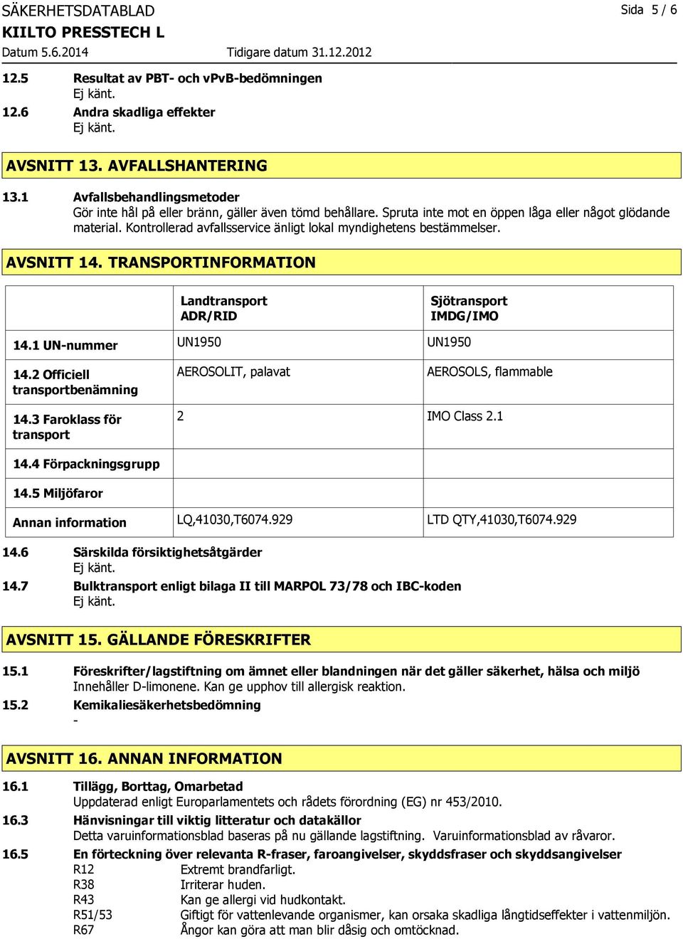 Kontrollerad avfallsservice änligt lokal myndighetens bestämmelser. AVSNITT 14. TRANSPORTINFORMATION Landtransport ADR/RID Sjötransport IMDG/IMO 14.1 UN-nummer UN1950 UN1950 14.