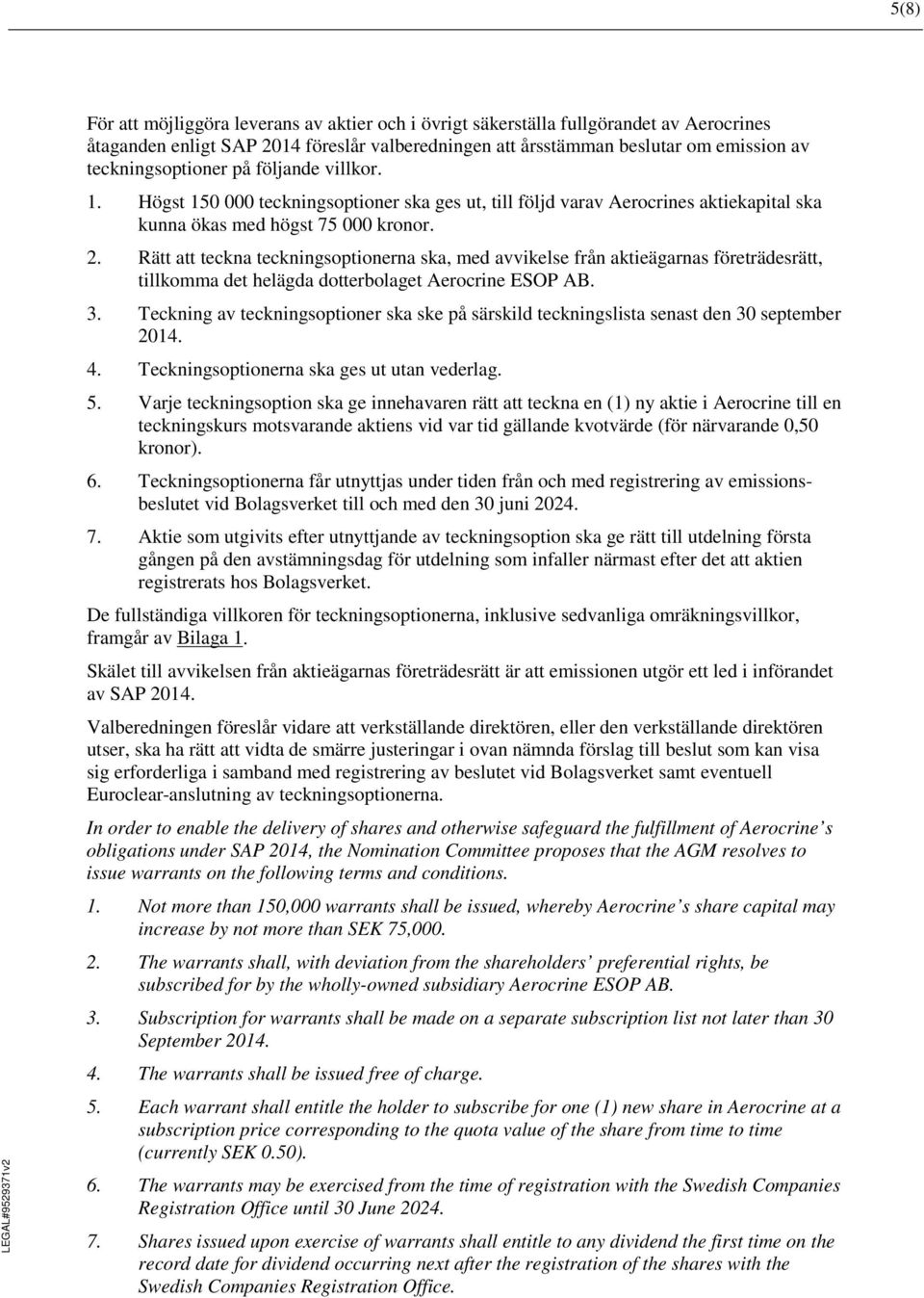 Rätt att teckna teckningsoptionerna ska, med avvikelse från aktieägarnas företrädesrätt, tillkomma det helägda dotterbolaget Aerocrine ESOP AB. 3.