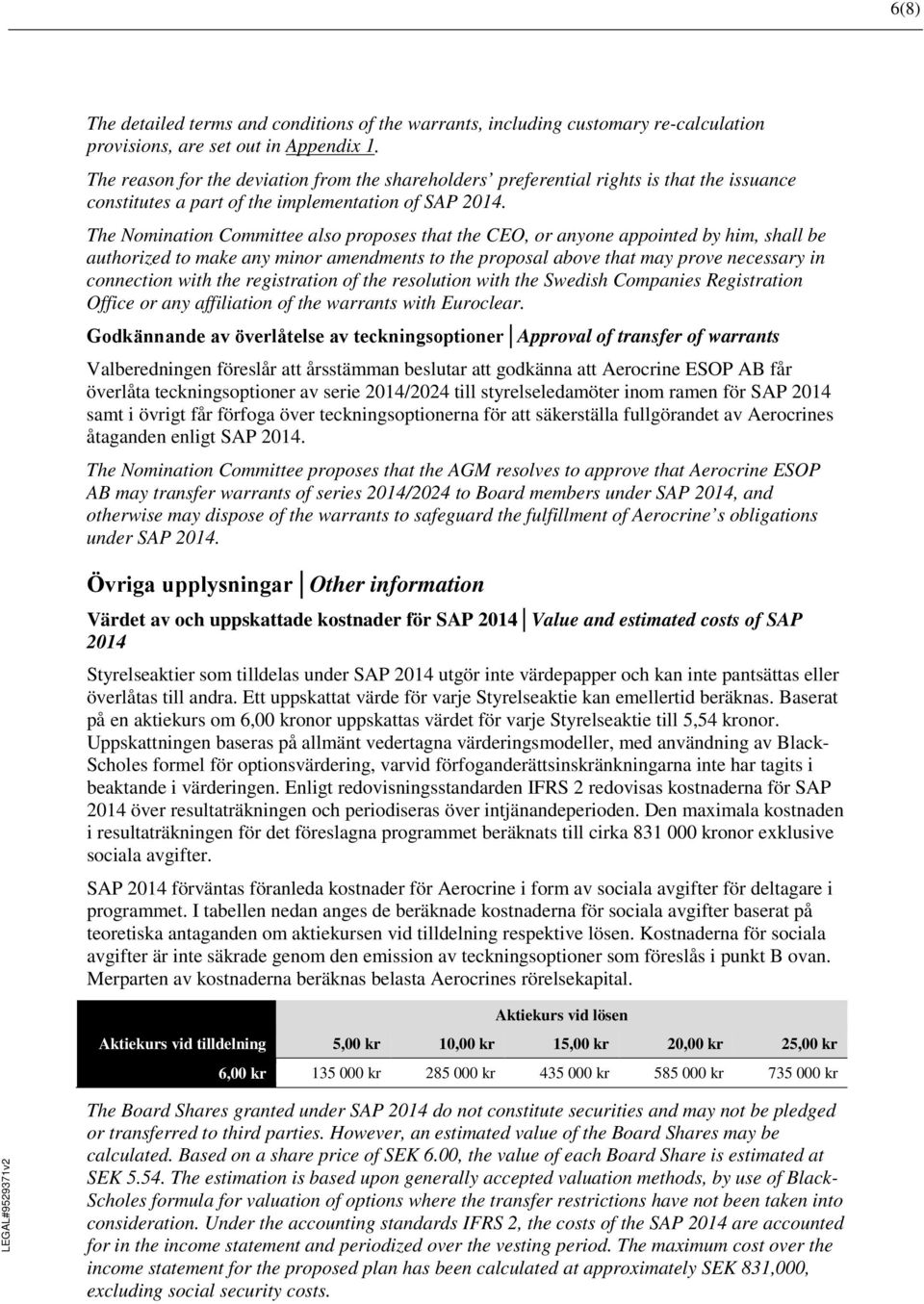 The Nomination Committee also proposes that the CEO, or anyone appointed by him, shall be authorized to make any minor amendments to the proposal above that may prove necessary in connection with the