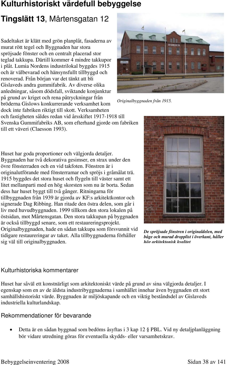 Från början var det tänkt att bli Gislaveds andra gummifabrik.