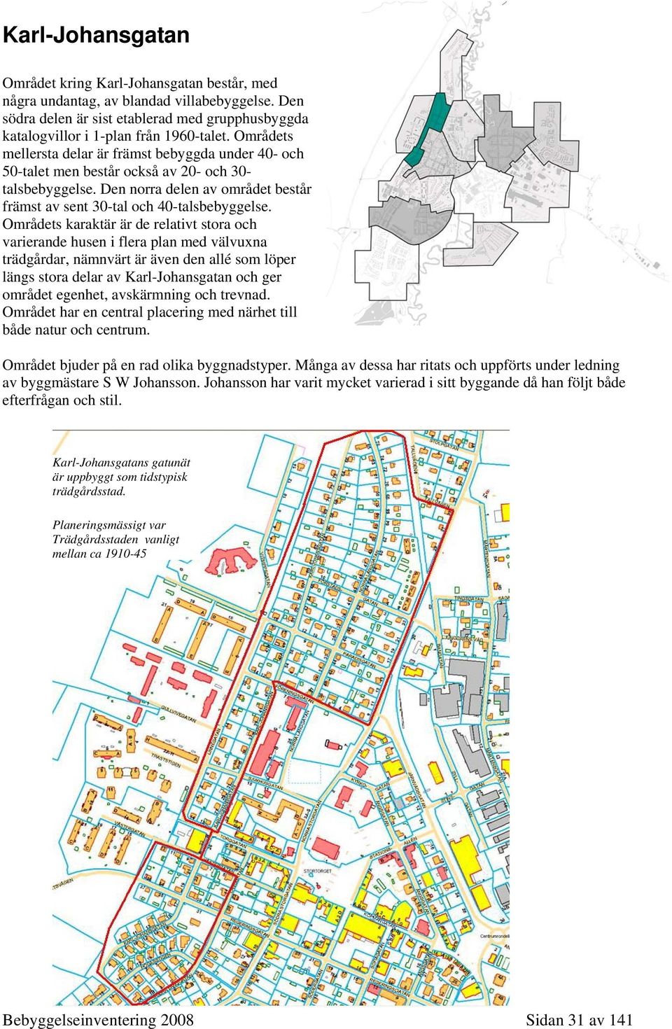 Områdets karaktär är de relativt stora och varierande husen i flera plan med välvuxna trädgårdar, nämnvärt är även den allé som löper längs stora delar av Karl-Johansgatan och ger området egenhet,