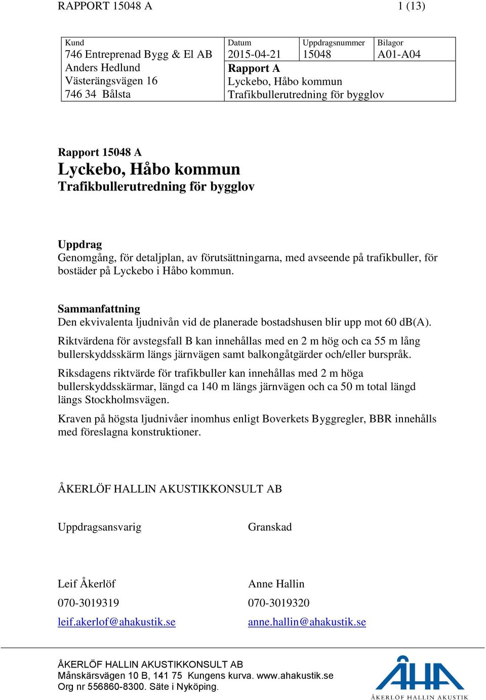 Lyckebo i Håbo kommun. Sammanfattning Den ekvivalenta ljudnivån vid de planerade bostadshusen blir upp mot 60 db(a).