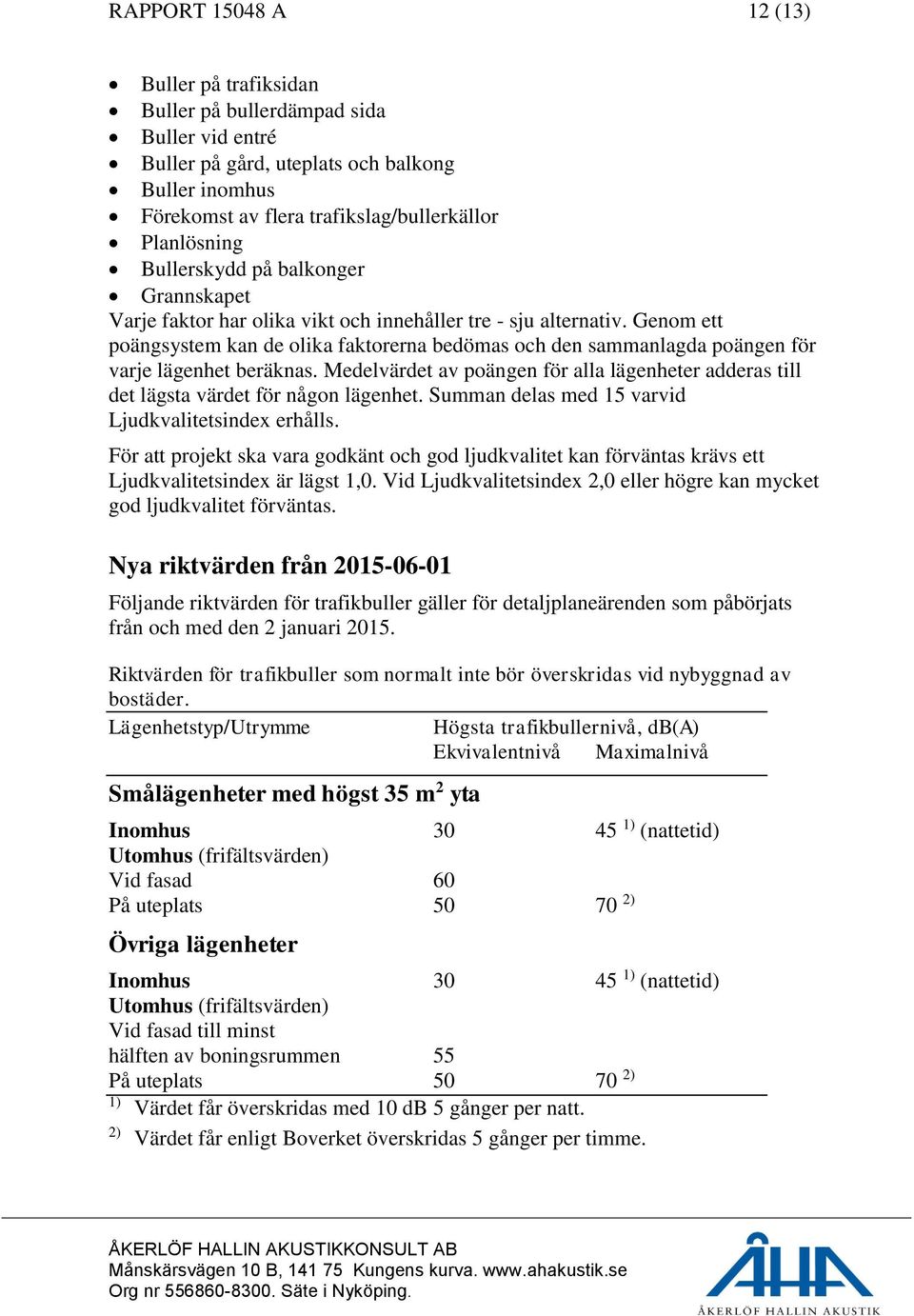 Genom ett poängsystem kan de olika faktorerna bedömas och den sammanlagda poängen för varje lägenhet beräknas.