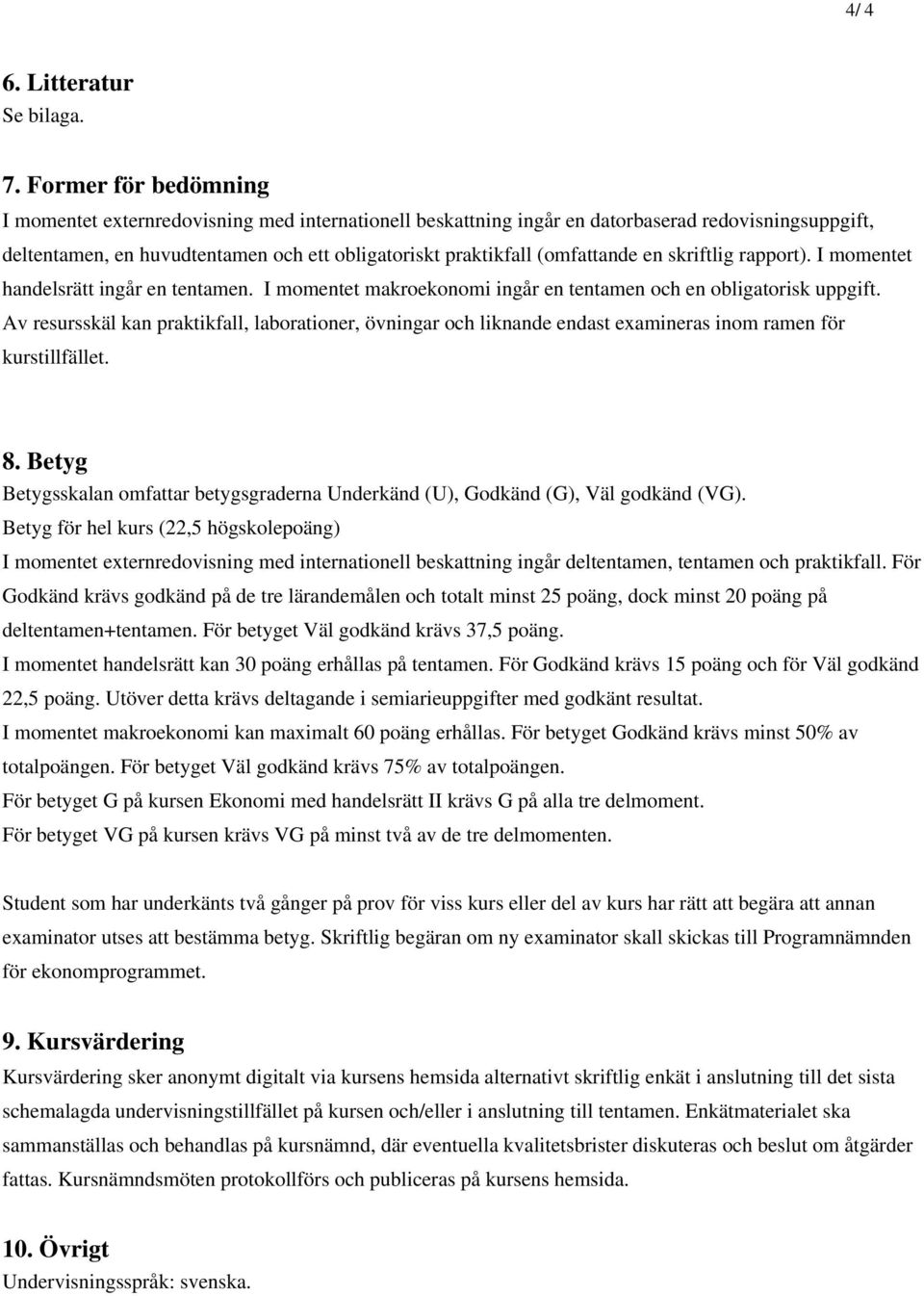 en skriftlig rapport). I momentet handelsrätt ingår en tentamen. I momentet makroekonomi ingår en tentamen och en obligatorisk uppgift.