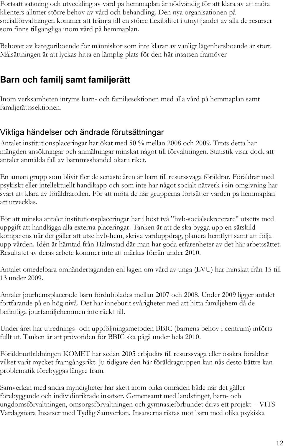 Behovet av kategoriboende för människor som inte klarar av vanligt lägenhetsboende är stort.