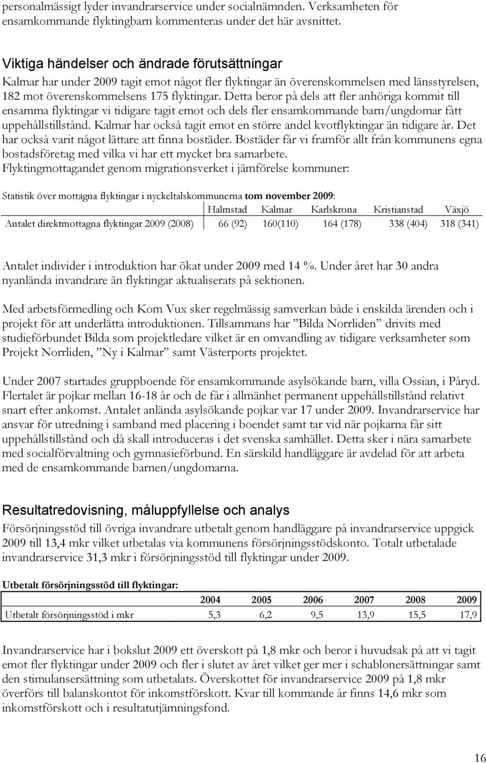 Detta beror på dels att fler anhöriga kommit till ensamma flyktingar vi tidigare tagit emot och dels fler ensamkommande barn/ungdomar fått uppehållstillstånd.