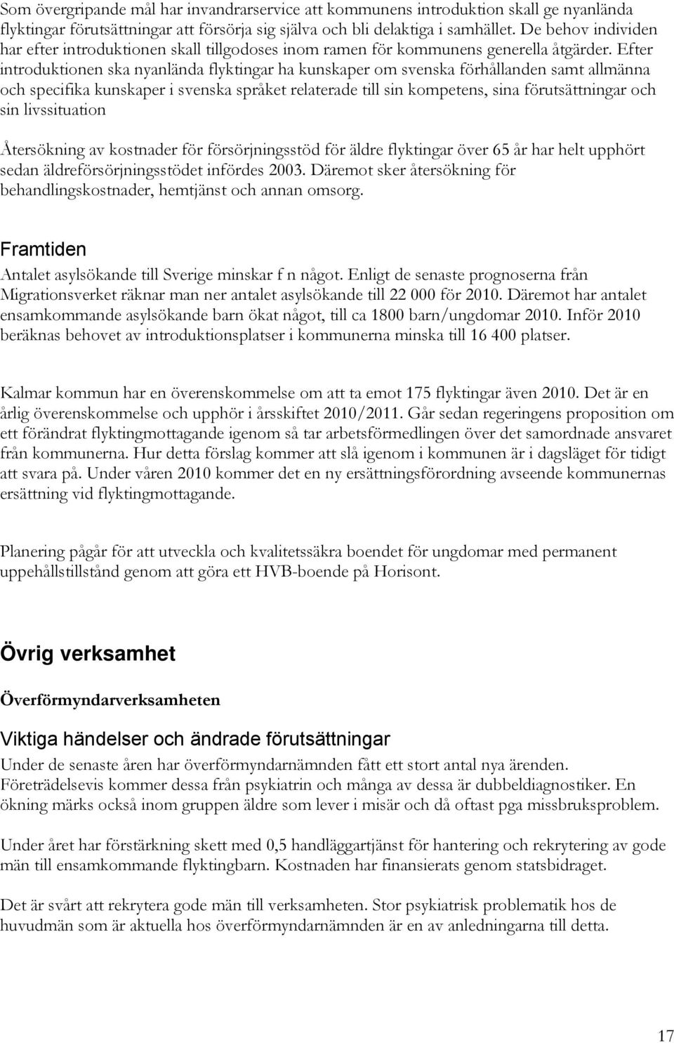 Efter introduktionen ska nyanlända flyktingar ha kunskaper om svenska förhållanden samt allmänna och specifika kunskaper i svenska språket relaterade till sin kompetens, sina förutsättningar och sin