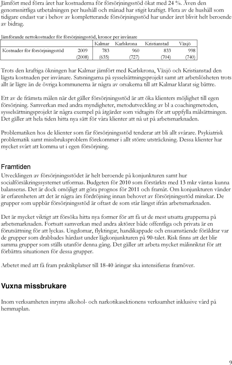 Jämförande nettokostnader för försörjningsstöd, kronor per invånare Kalmar Karlskrona Kristianstad Växjö Kostnader för försörjningsstöd 2009 783 960 833 998 (2008) (635) (727) (704) (740) Trots den