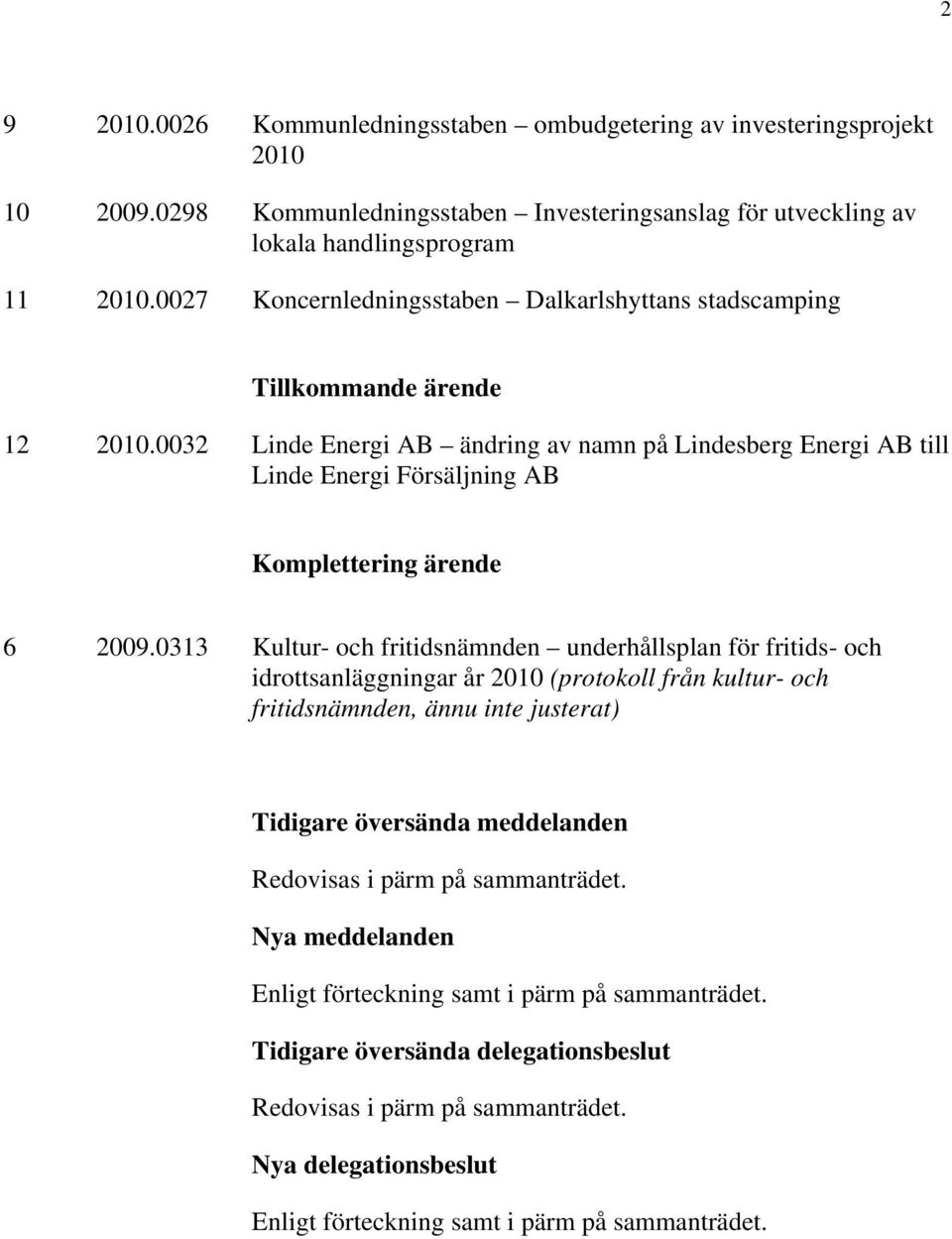 0032 Linde Energi AB ändring av namn på Lindesberg Energi AB till Linde Energi Försäljning AB Komplettering ärende 6 2009.