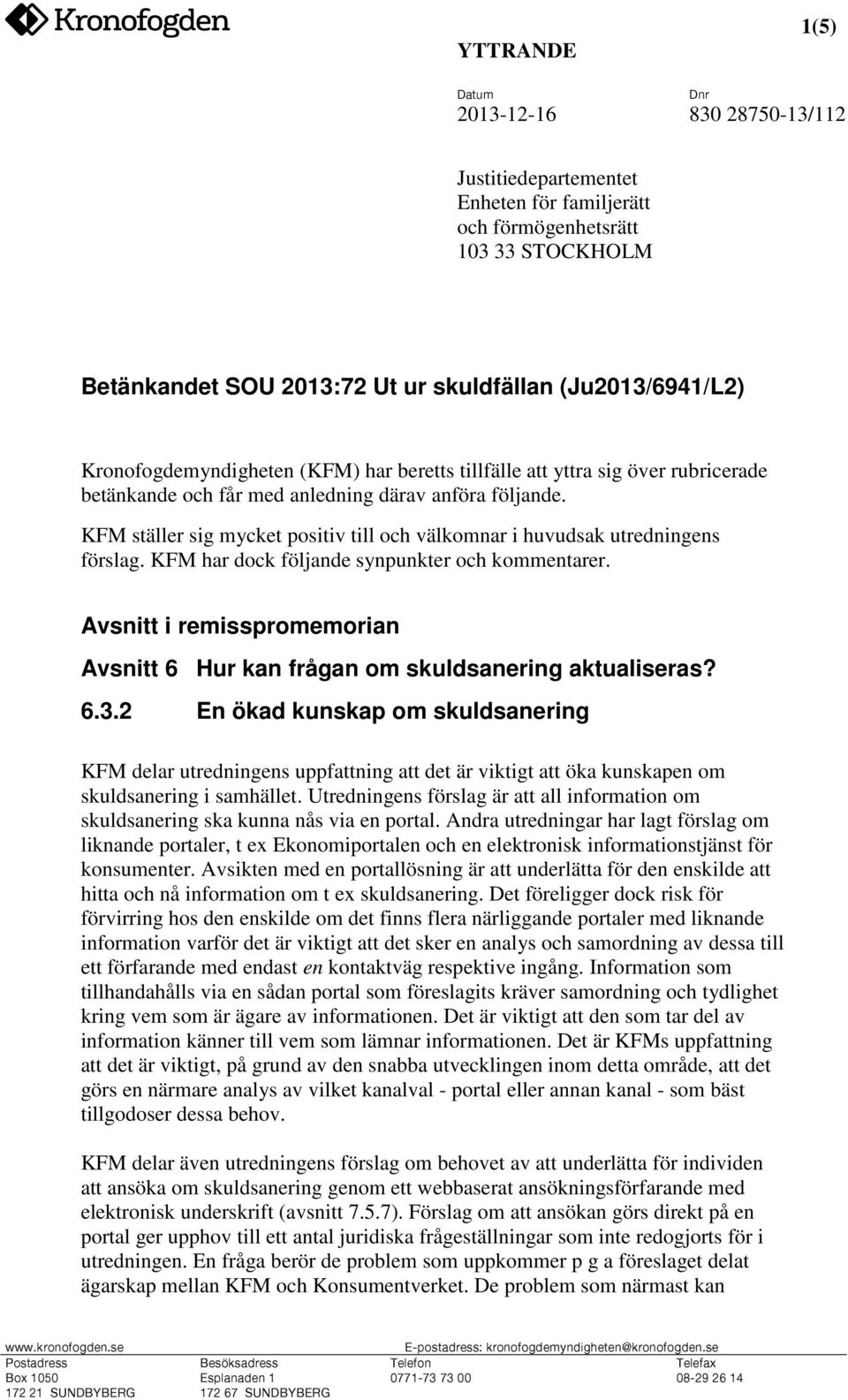 KFM har dock följande synpunkter och kommentarer. Avsnitt i remisspromemorian Avsnitt 6 Hur kan frågan om skuldsanering aktualiseras? 6.3.