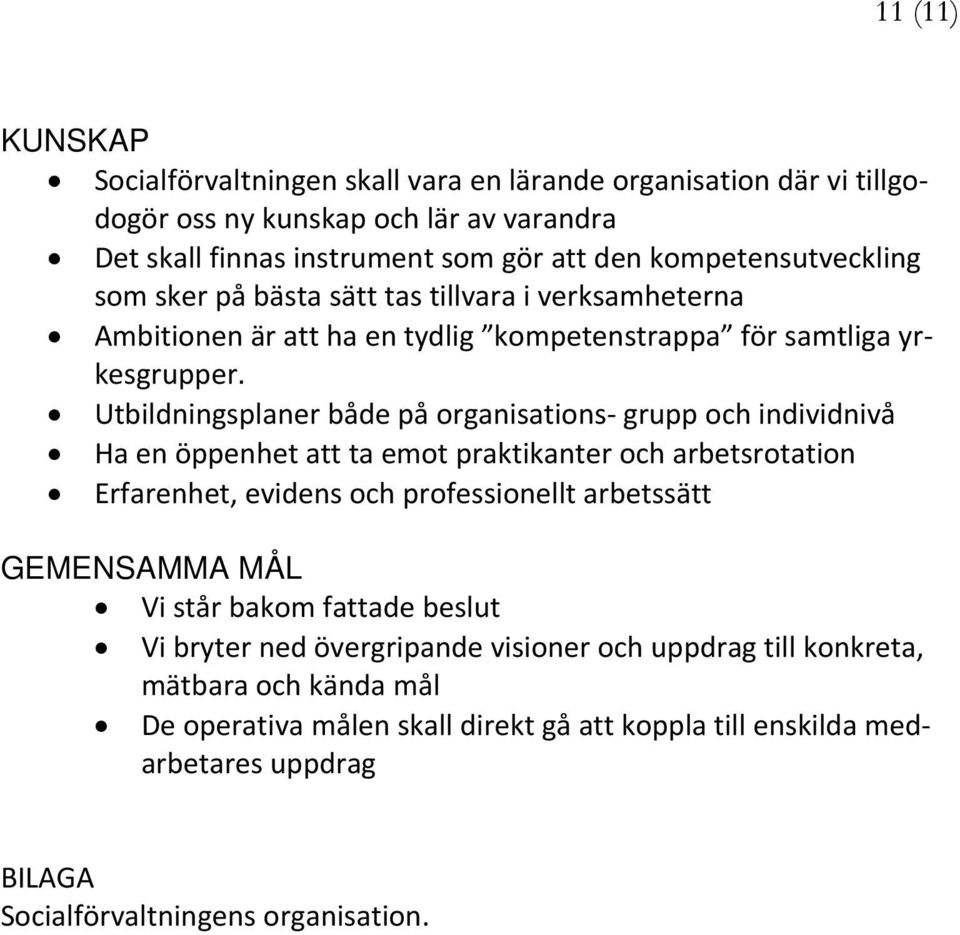 Utbildningsplaner både på organisations grupp och individnivå Ha en öppenhet att ta emot praktikanter och arbetsrotation Erfarenhet, evidens och professionellt arbetssätt GEMENSAMMA