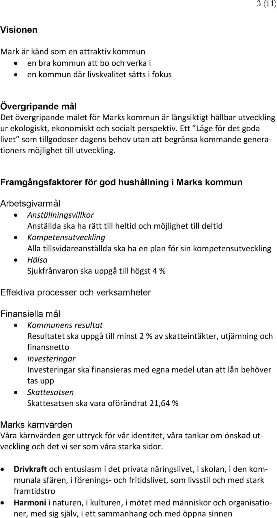 Framgångsfaktorer för god hushållning i Marks kommun Arbetsgivarmål Anställningsvillkor Anställda ska ha rätt till heltid och möjlighet till deltid Kompetensutveckling Alla tillsvidareanställda ska