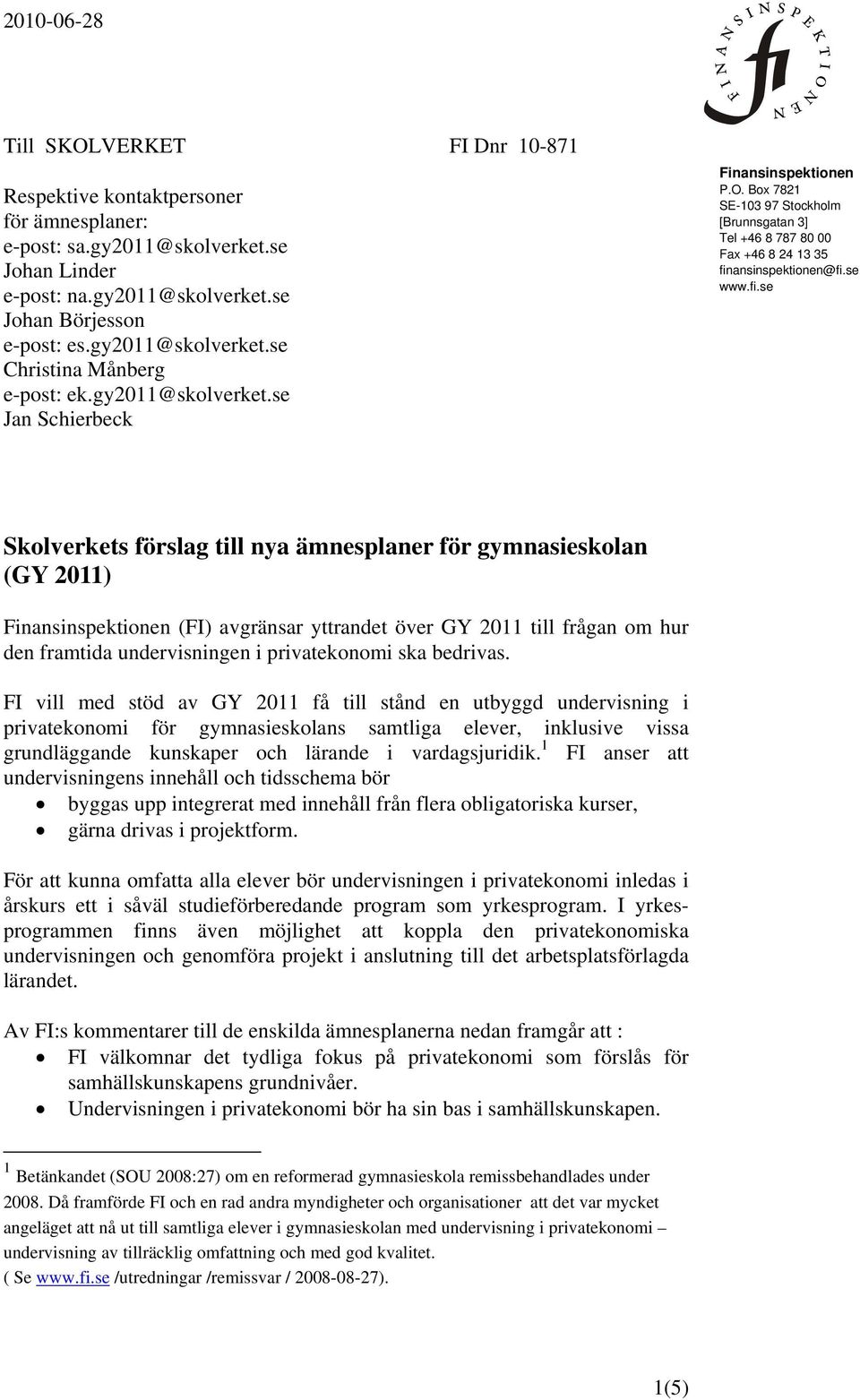 Box 7821 SE-103 97 Stockholm [Brunnsgatan 3] Tel +46 8 787 80 00 Fax +46 8 24 13 35 fin